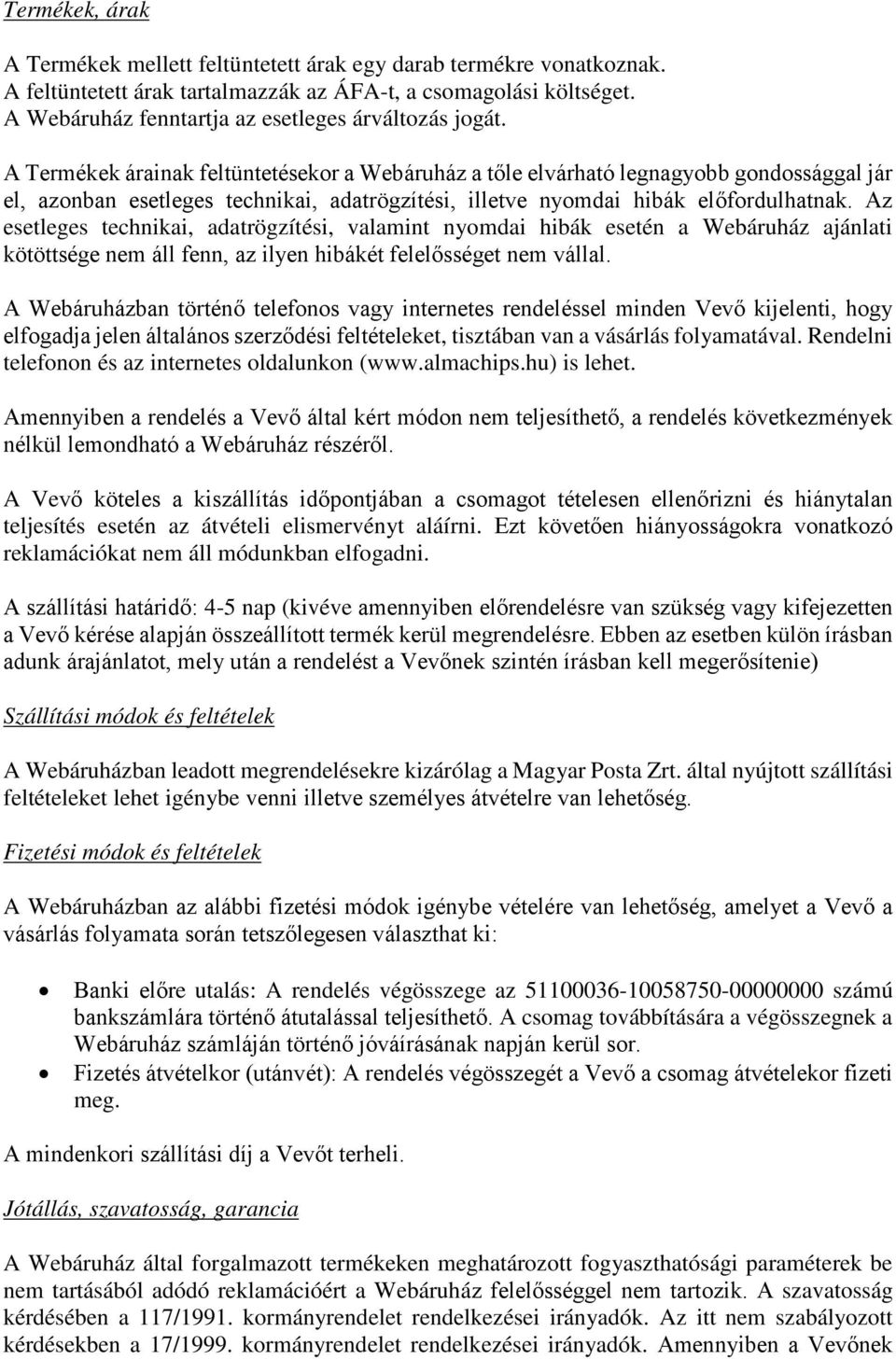 A Termékek árainak feltüntetésekor a Webáruház a tőle elvárható legnagyobb gondossággal jár el, azonban esetleges technikai, adatrögzítési, illetve nyomdai hibák előfordulhatnak.