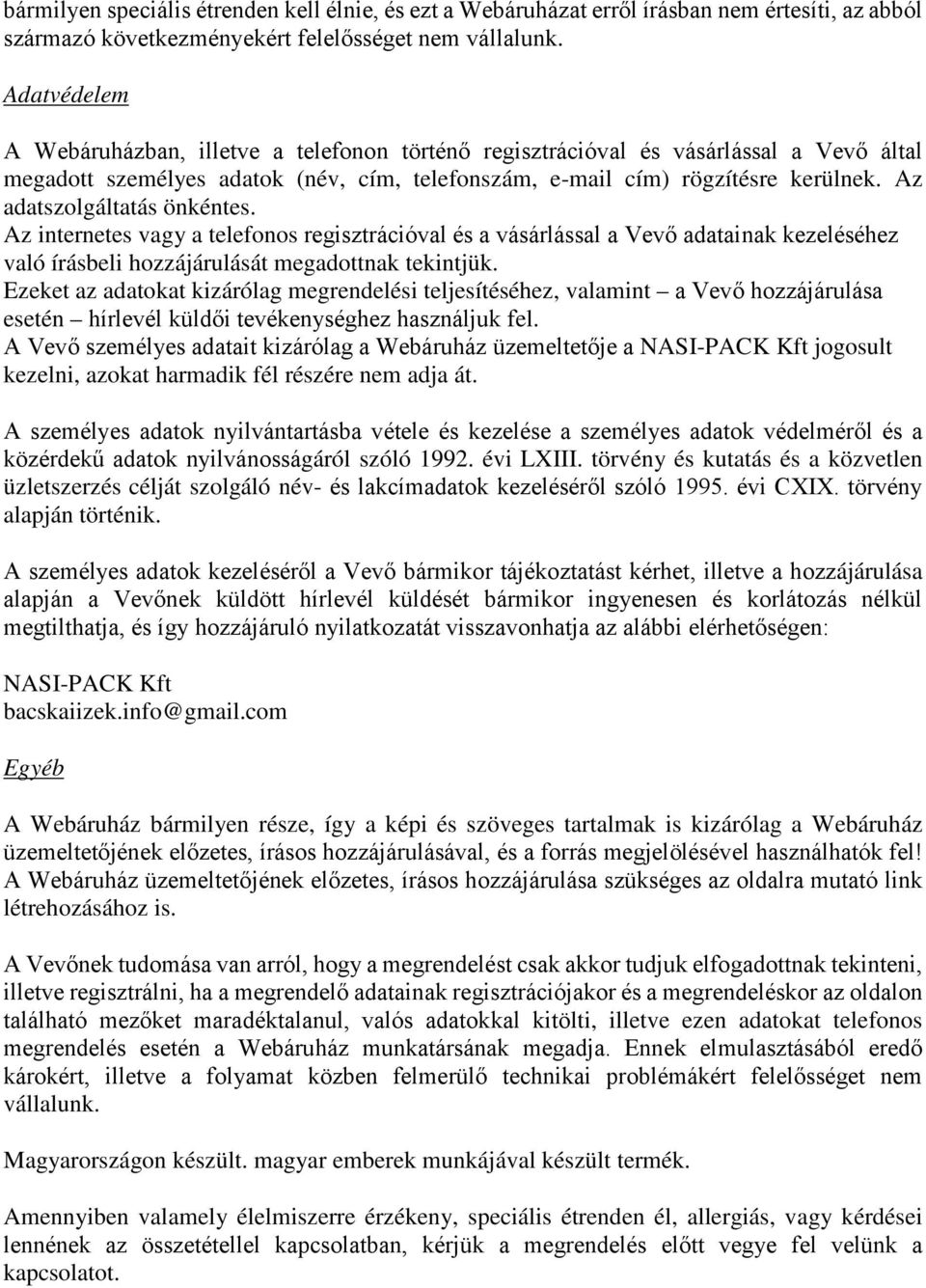 Az adatszolgáltatás önkéntes. Az internetes vagy a telefonos regisztrációval és a vásárlással a Vevő adatainak kezeléséhez való írásbeli hozzájárulását megadottnak tekintjük.