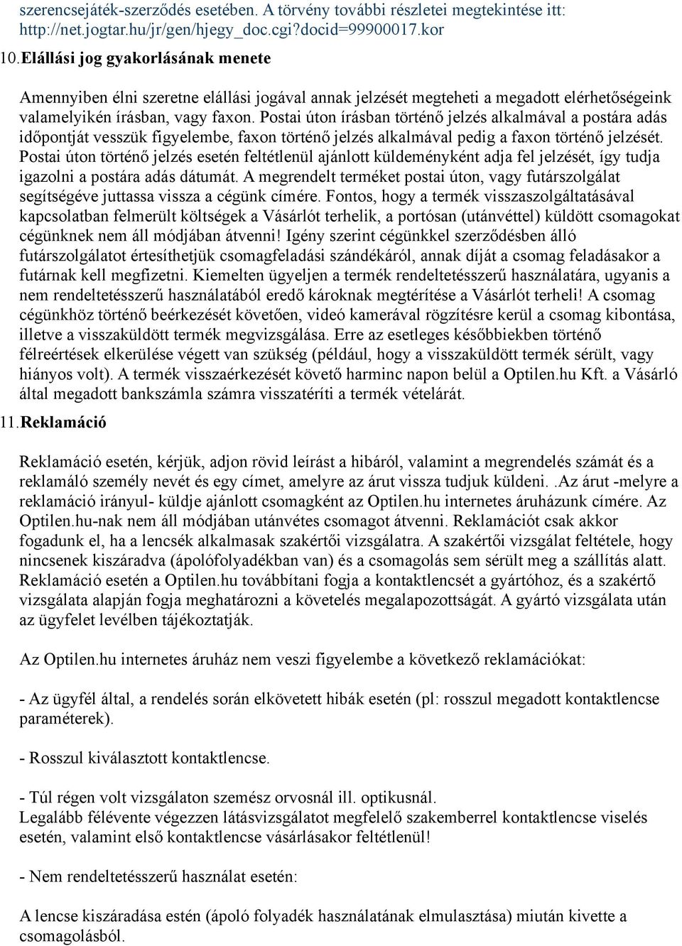 Postai úton írásban történő jelzés alkalmával a postára adás időpontját vesszük figyelembe, faxon történő jelzés alkalmával pedig a faxon történő jelzését.