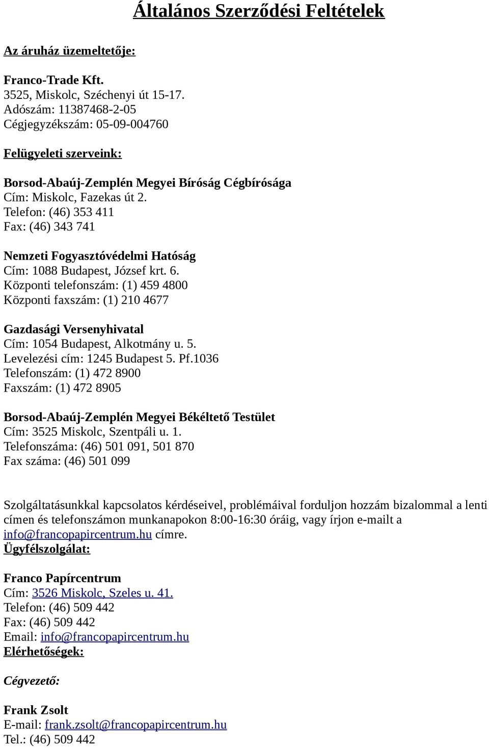 Telefon: (46) 353 411 Fax: (46) 343 741 Nemzeti Fogyasztóvédelmi Hatóság Cím: 1088 Budapest, József krt. 6.