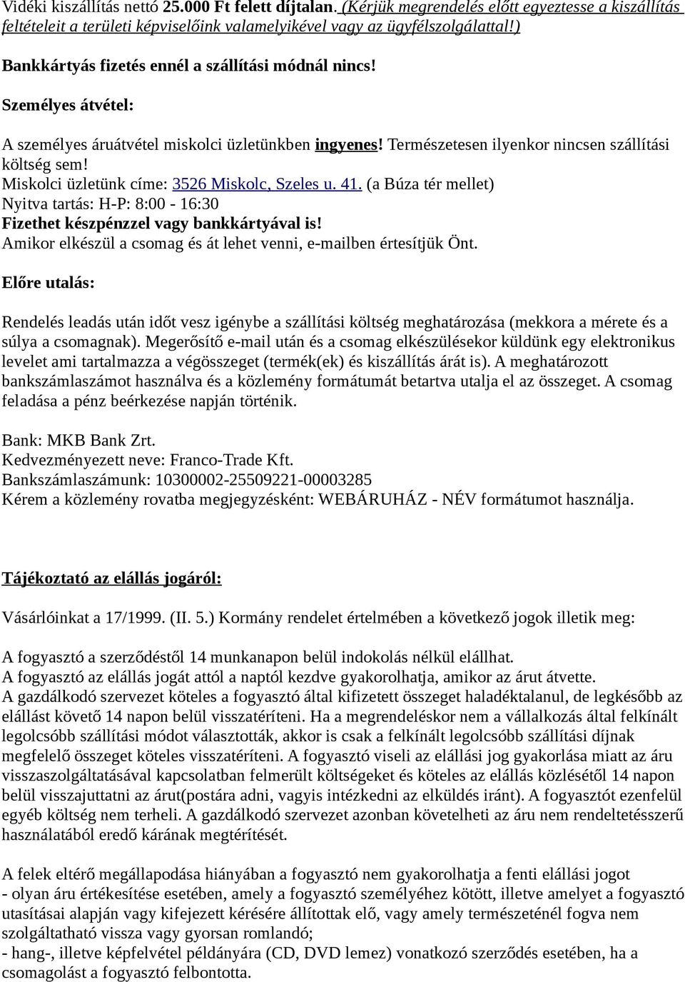 Miskolci üzletünk címe: 3526 Miskolc, Szeles u. 41. (a Búza tér mellet) Nyitva tartás: H-P: 8:00-16:30 Fizethet készpénzzel vagy bankkártyával is!