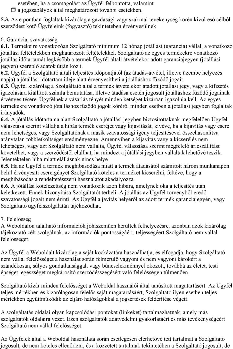 Termékeire vonatkozóan Szolgáltató minimum 12 hónap jótállást (garancia) vállal, a vonatkozó jótállási feltételekben meghatározott feltételekkel.