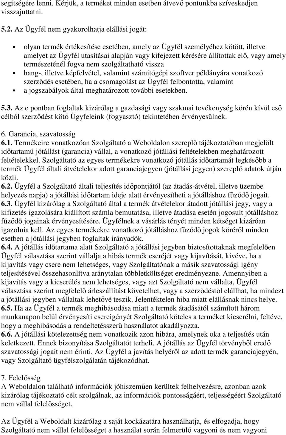 elő, vagy amely természeténél fogva nem szolgáltatható vissza hang-, illetve képfelvétel, valamint számítógépi szoftver példányára vonatkozó szerződés esetében, ha a csomagolást az Ügyfél