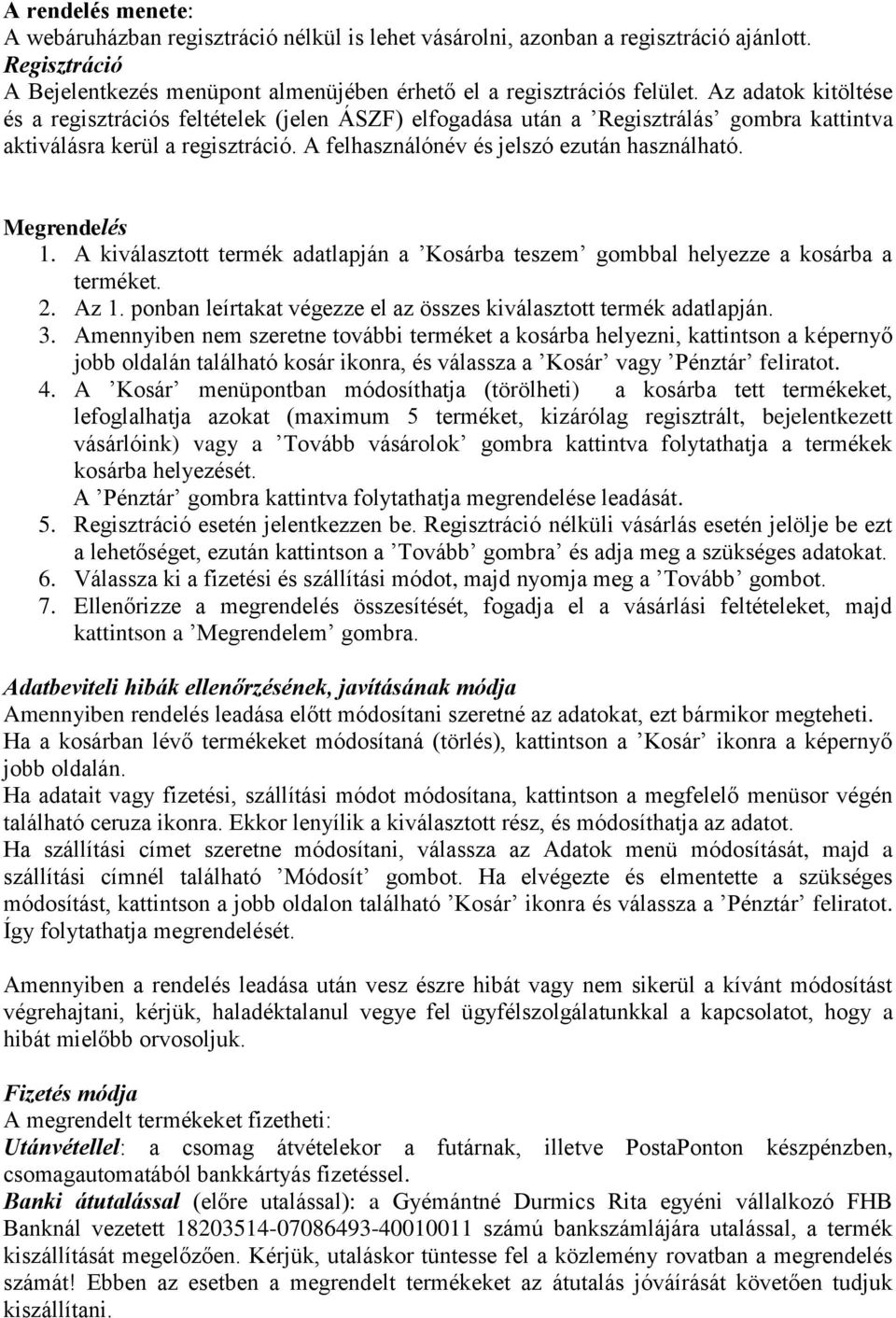 Megrendelés 1. A kiválasztott termék adatlapján a Kosárba teszem gombbal helyezze a kosárba a terméket. 2. Az 1. ponban leírtakat végezze el az összes kiválasztott termék adatlapján. 3.