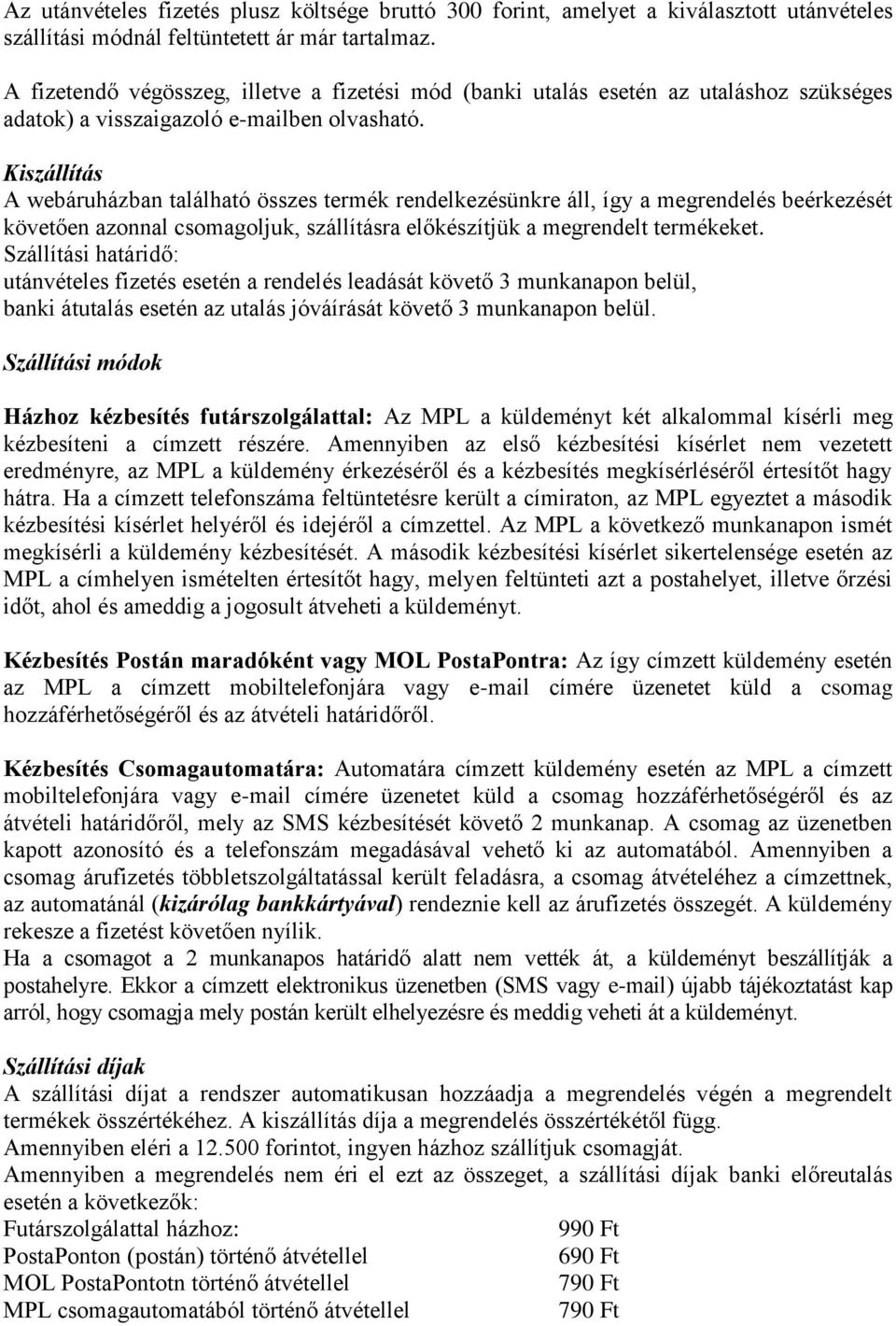 Kiszállítás A webáruházban található összes termék rendelkezésünkre áll, így a megrendelés beérkezését követően azonnal csomagoljuk, szállításra előkészítjük a megrendelt termékeket.