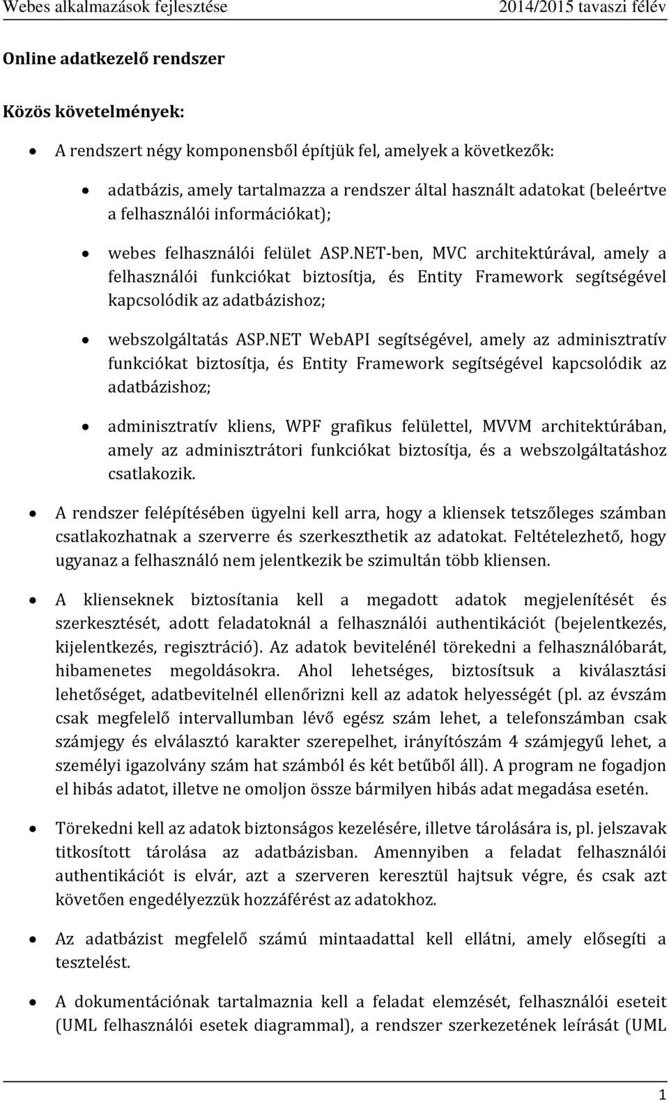 NET-ben, MVC architektúrával, amely a felhasználói funkciókat biztosítja, és Entity Framework segítségével kapcsolódik az adatbázishoz; webszolgáltatás ASP.