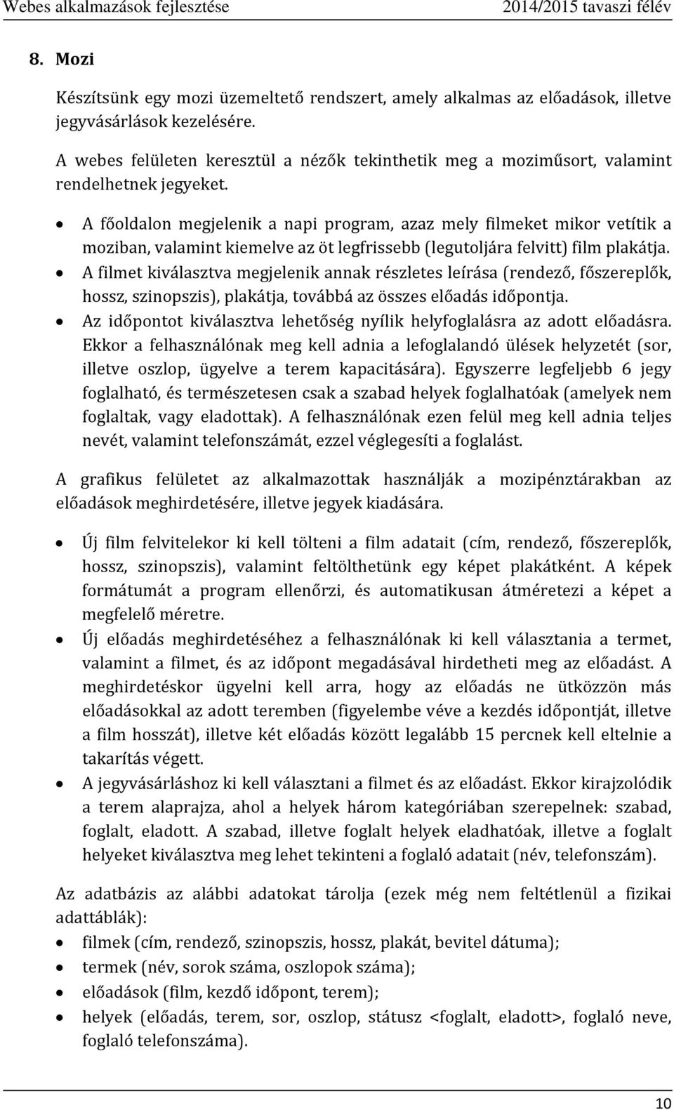 A főoldalon megjelenik a napi program, azaz mely filmeket mikor vetítik a moziban, valamint kiemelve az öt legfrissebb (legutoljára felvitt) film plakátja.