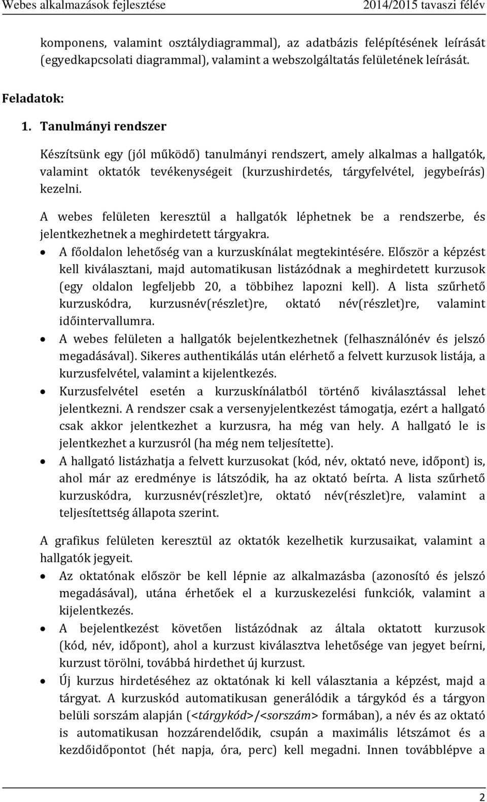 A webes felületen keresztül a hallgatók léphetnek be a rendszerbe, és jelentkezhetnek a meghirdetett tárgyakra. A főoldalon lehetőség van a kurzuskínálat megtekintésére.