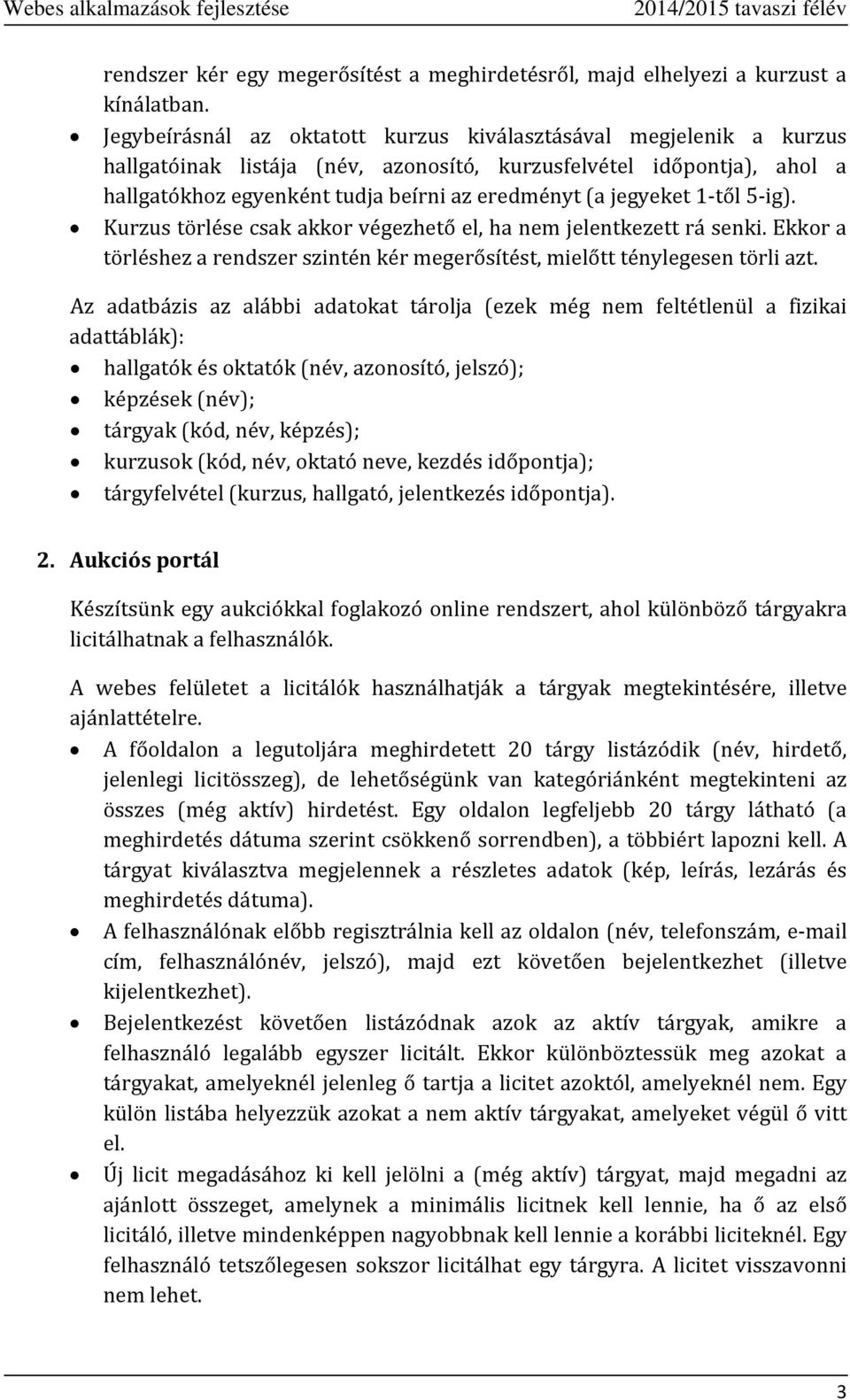 jegyeket 1-től 5-ig). Kurzus törlése csak akkor végezhető el, ha nem jelentkezett rá senki. Ekkor a törléshez a rendszer szintén kér megerősítést, mielőtt ténylegesen törli azt.