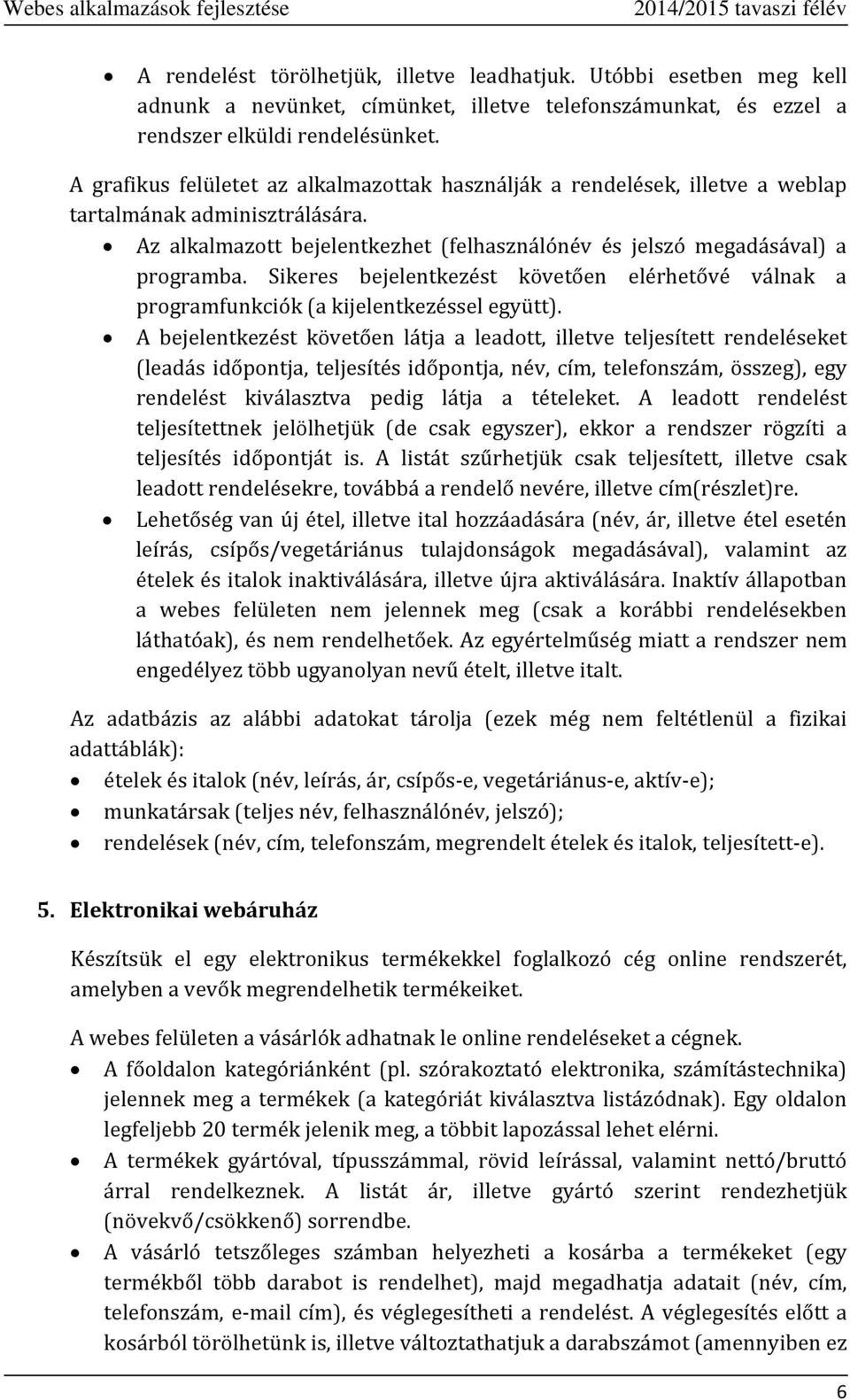 Sikeres bejelentkezést követően elérhetővé válnak a programfunkciók (a kijelentkezéssel együtt).