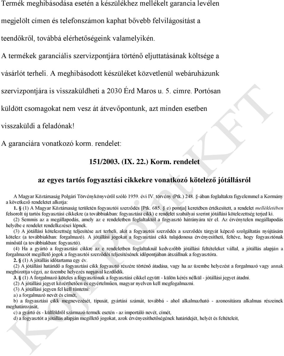 címre. Portósan küldött csomagokat nem vesz át átvevőpontunk, azt minden esetben visszaküldi a feladónak! A garanciára vonatkozó korm. rendelet: 151/2003. (IX. 22.) Korm.