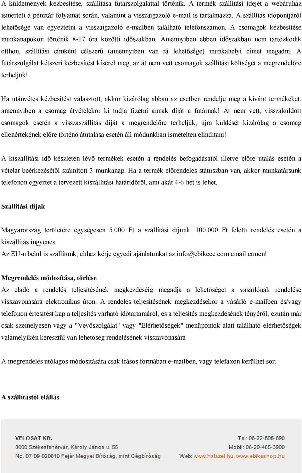 Amennyiben ebben időszakban nem tartózkodik otthon, szállítási címként célszerű (amennyiben van rá lehetősége) munkahelyi címet megadni.