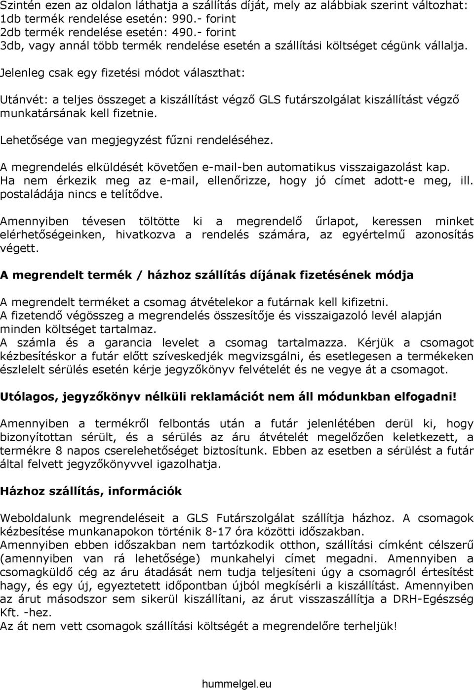 Jelenleg csak egy fizetési módot választhat: Utánvét: a teljes összeget a kiszállítást végző GLS futárszolgálat kiszállítást végző munkatársának kell fizetnie.