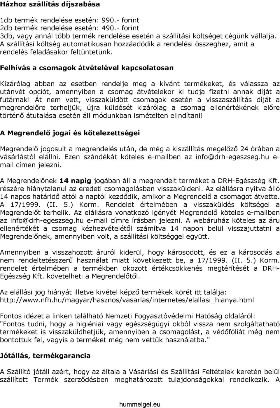 Felhívás a csomagok átvételével kapcsolatosan Kizárólag abban az esetben rendelje meg a kívánt termékeket, és válassza az utánvét opciót, amennyiben a csomag átvételekor ki tudja fizetni annak díját