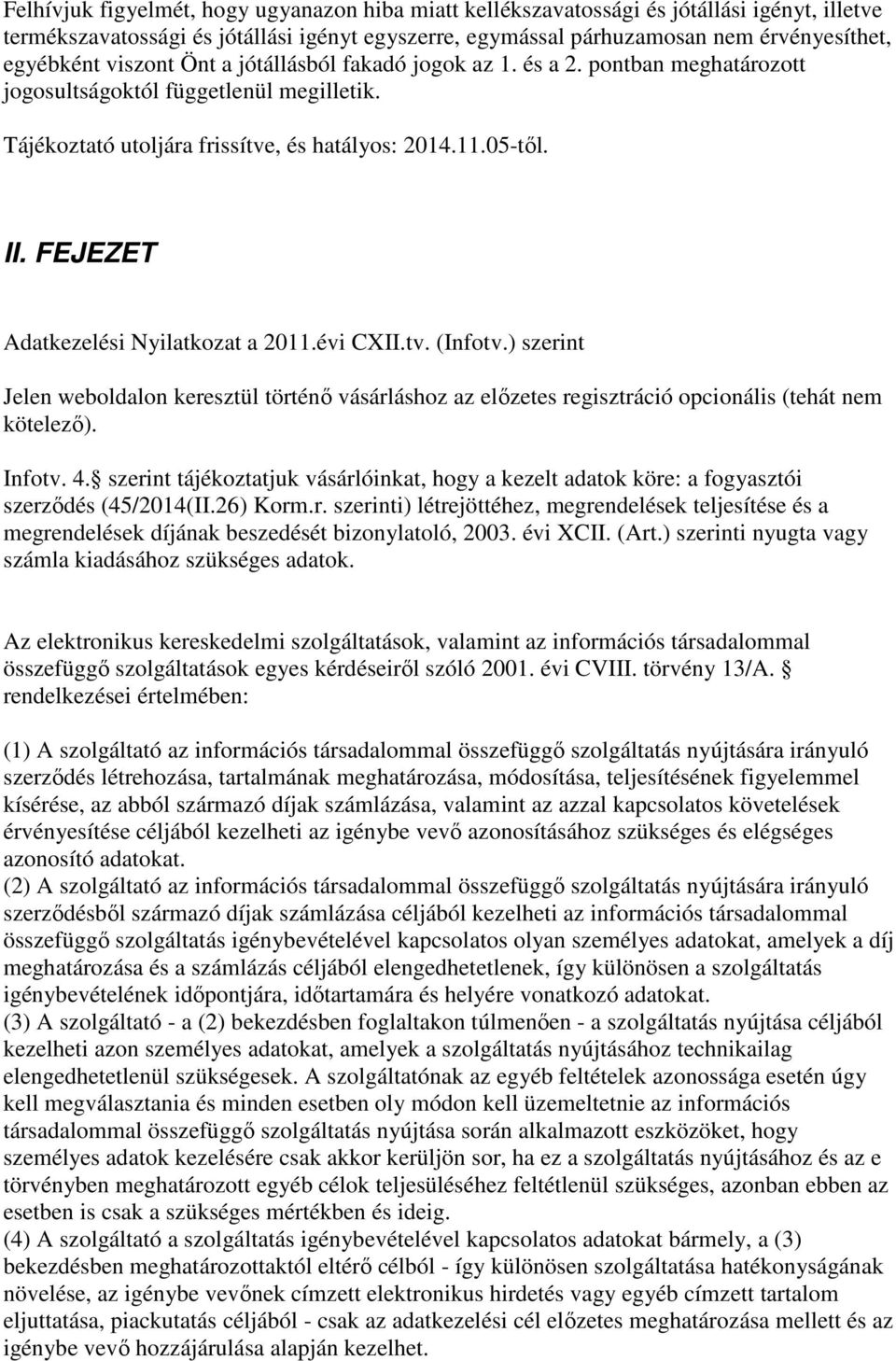 FEJEZET Adatkezelési Nyilatkozat a 2011.évi CXII.tv. (Infotv.) szerint Jelen weboldalon keresztül történő vásárláshoz az előzetes regisztráció opcionális (tehát nem kötelező). Infotv. 4.