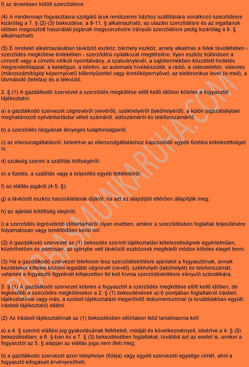(5) E rendelet alkalmazásában távközlő eszköz: bármely eszköz, amely alkalmas a felek távollétében - szerződés megkötése érdekében - szerződési nyilatkozat megtételére.