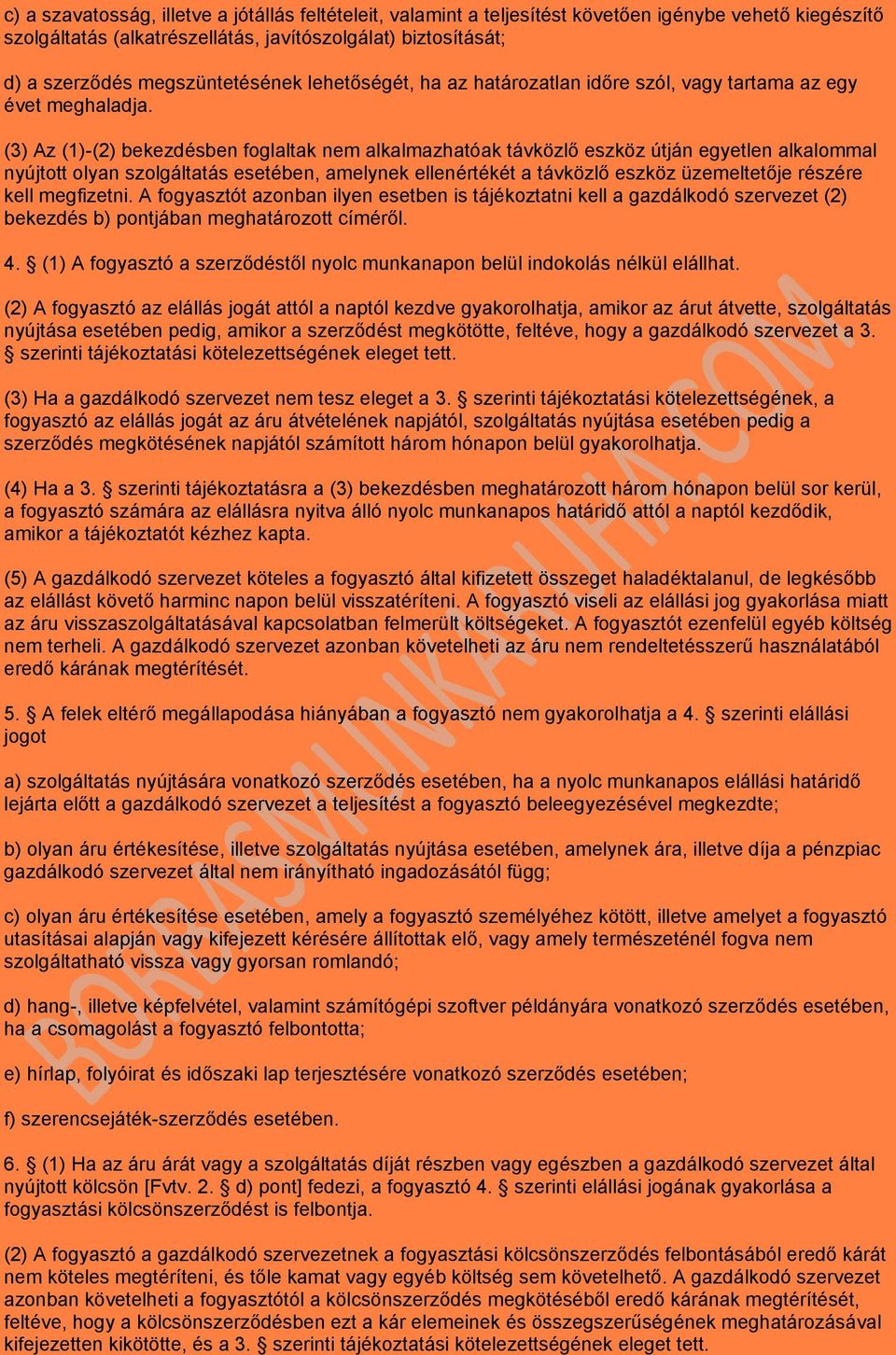 (3) Az (1)-(2) bekezdésben foglaltak nem alkalmazhatóak távközlő eszköz útján egyetlen alkalommal nyújtott olyan szolgáltatás esetében, amelynek ellenértékét a távközlő eszköz üzemeltetője részére