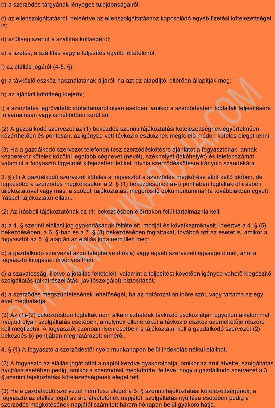 ); g) a távközlő eszköz használatának díjáról, ha azt az alapdíjtól eltérően állapítják meg; h) az ajánlati kötöttség idejéről; i) a szerződés legrövidebb időtartamáról olyan esetben, amikor a