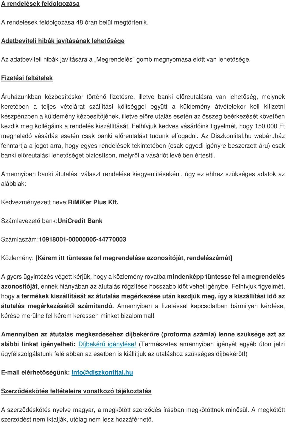 Fizetési feltételek Áruházunkban kézbesítéskor történő fizetésre, illetve banki előreutalásra van lehetőség, melynek keretében a teljes vételárat szállítási költséggel együtt a küldemény átvételekor