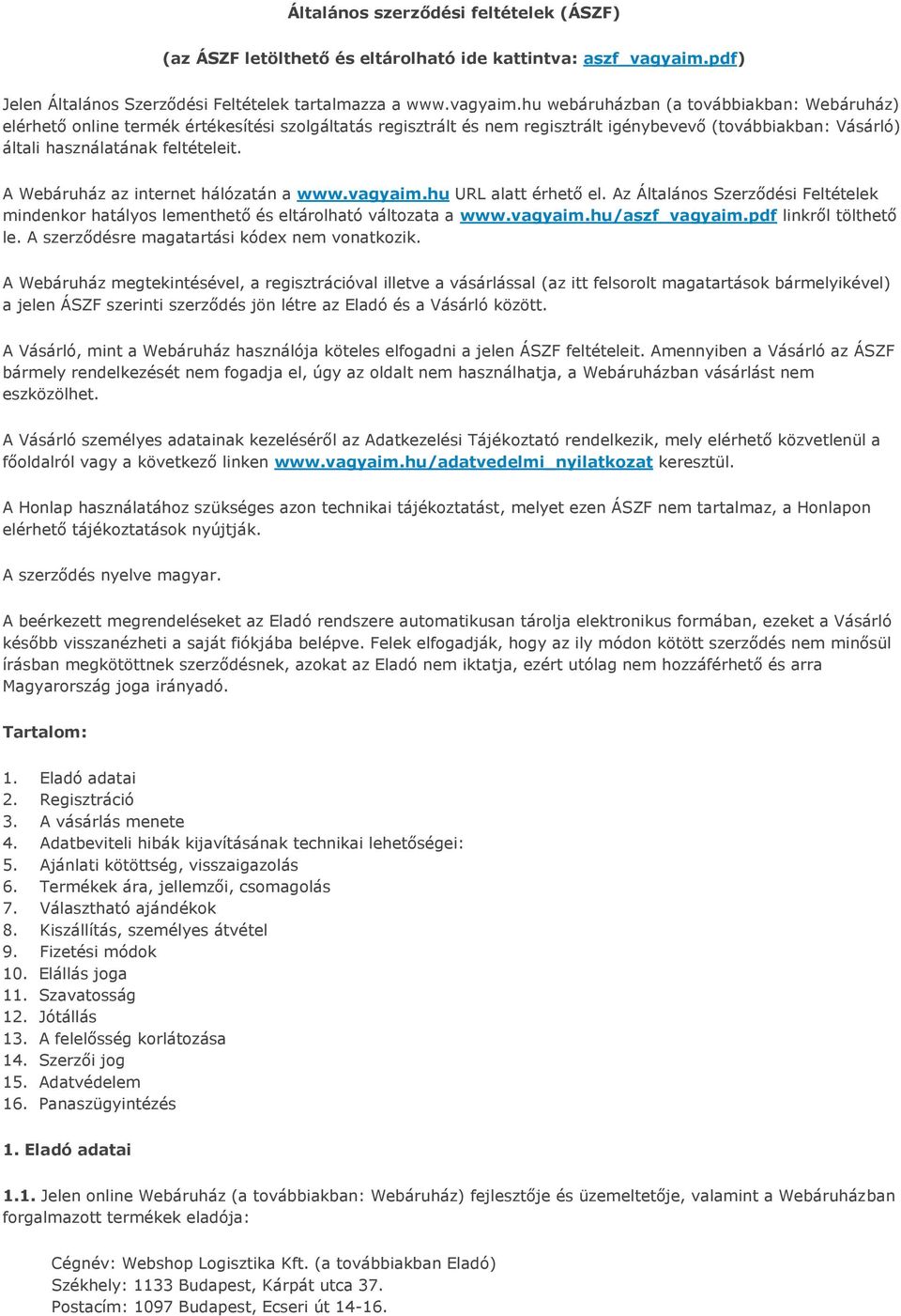 hu webáruházban (a továbbiakban: Webáruház) elérhető online termék értékesítési szolgáltatás regisztrált és nem regisztrált igénybevevő (továbbiakban: Vásárló) általi használatának feltételeit.