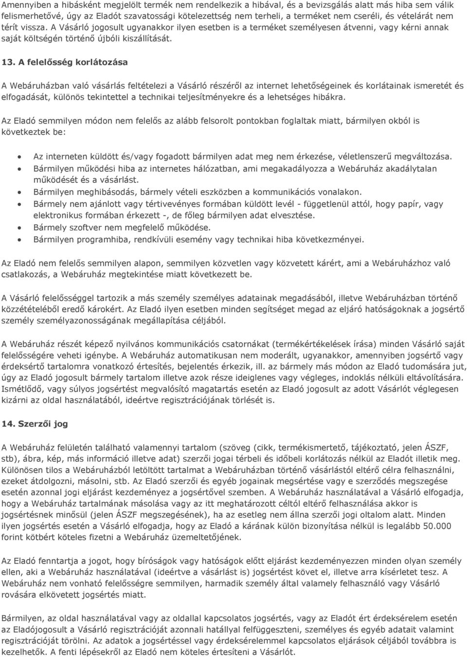 A felelősség korlátozása A Webáruházban való vásárlás feltételezi a Vásárló részéről az internet lehetőségeinek és korlátainak ismeretét és elfogadását, különös tekintettel a technikai