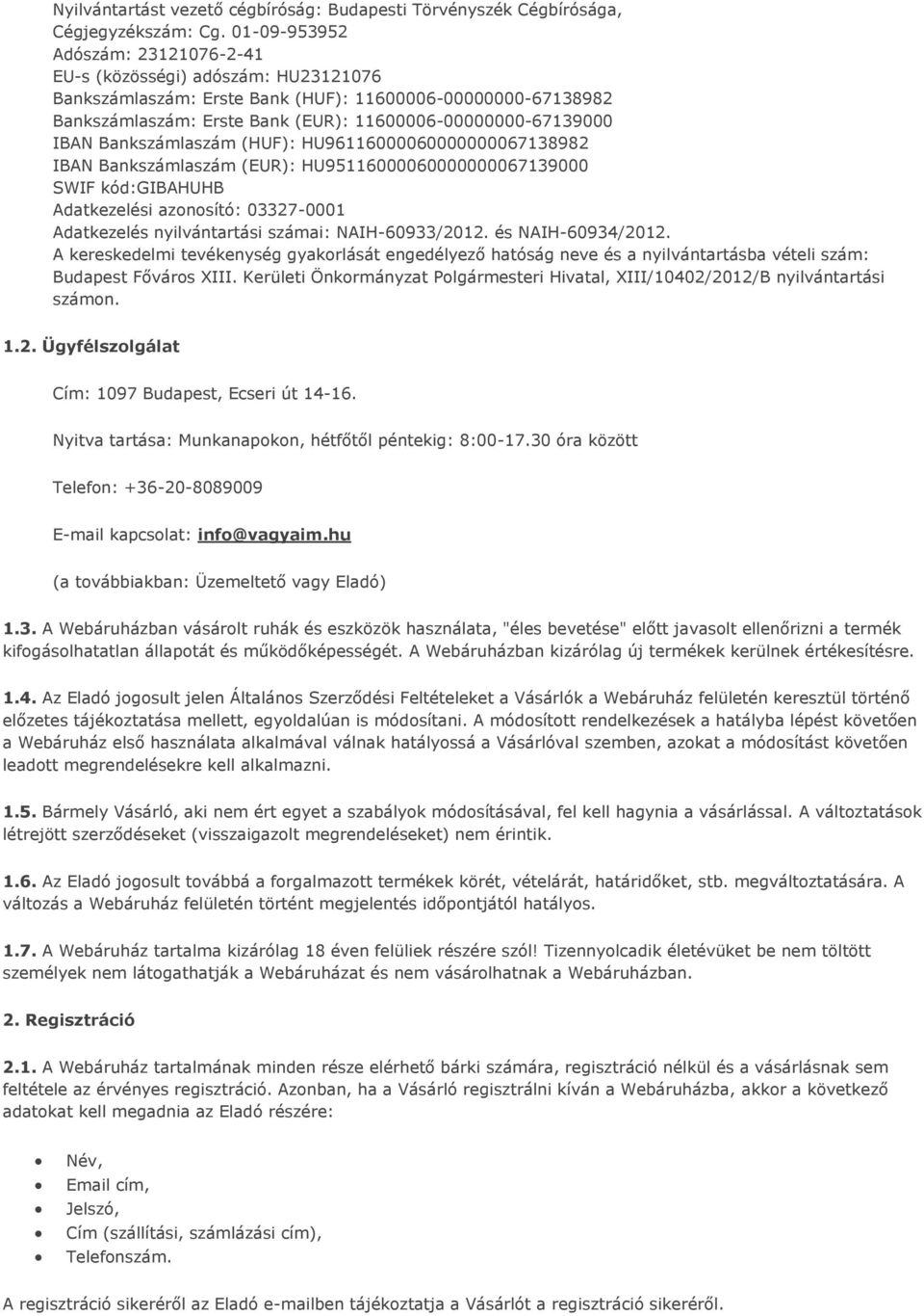 Bankszámlaszám (HUF): HU96116000060000000067138982 IBAN Bankszámlaszám (EUR): HU95116000060000000067139000 SWIF kód:gibahuhb Adatkezelési azonosító: 03327-0001 Adatkezelés nyilvántartási számai: