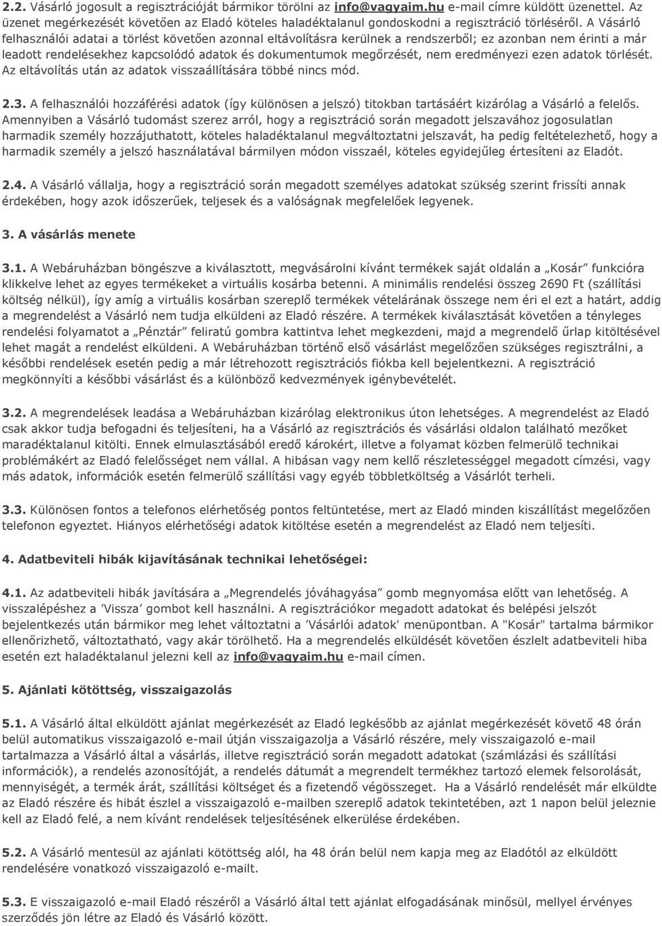 A Vásárló felhasználói adatai a törlést követően azonnal eltávolításra kerülnek a rendszerből; ez azonban nem érinti a már leadott rendelésekhez kapcsolódó adatok és dokumentumok megőrzését, nem