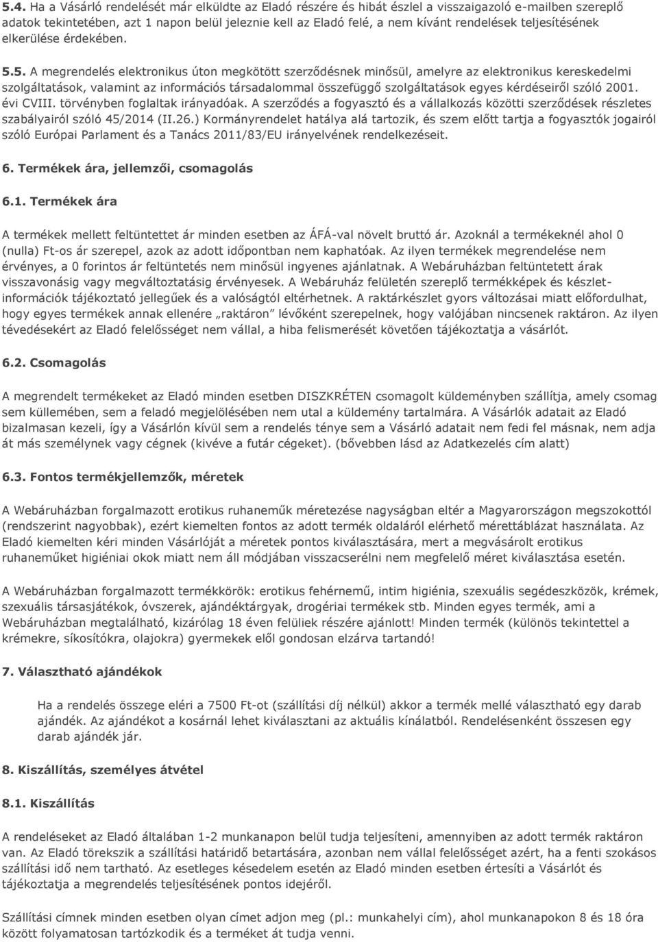 5. A megrendelés elektronikus úton megkötött szerződésnek minősül, amelyre az elektronikus kereskedelmi szolgáltatások, valamint az információs társadalommal összefüggő szolgáltatások egyes