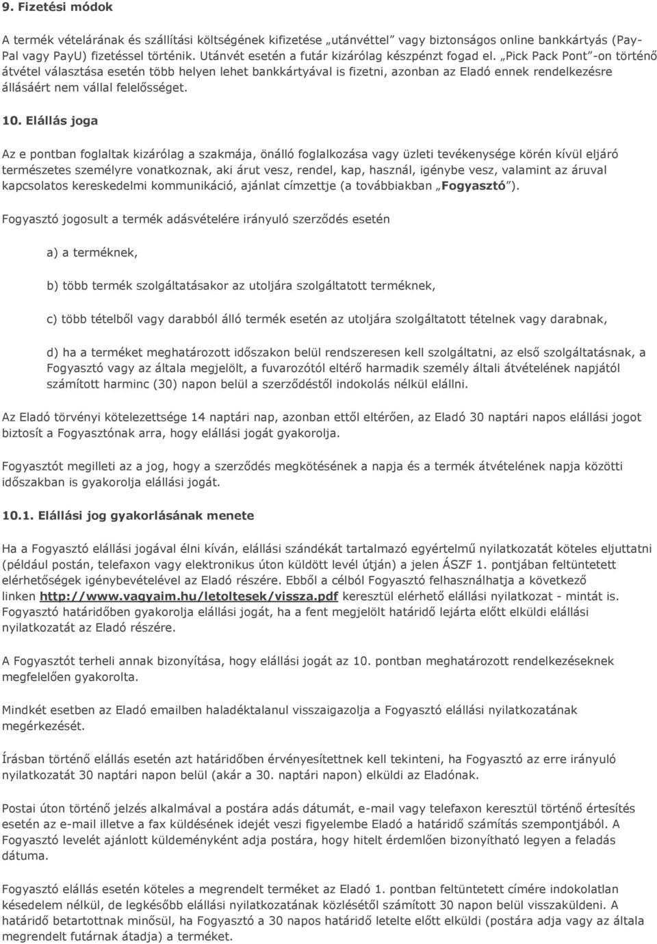 Pick Pack Pont -on történő átvétel választása esetén több helyen lehet bankkártyával is fizetni, azonban az Eladó ennek rendelkezésre állásáért nem vállal felelősséget. 10.