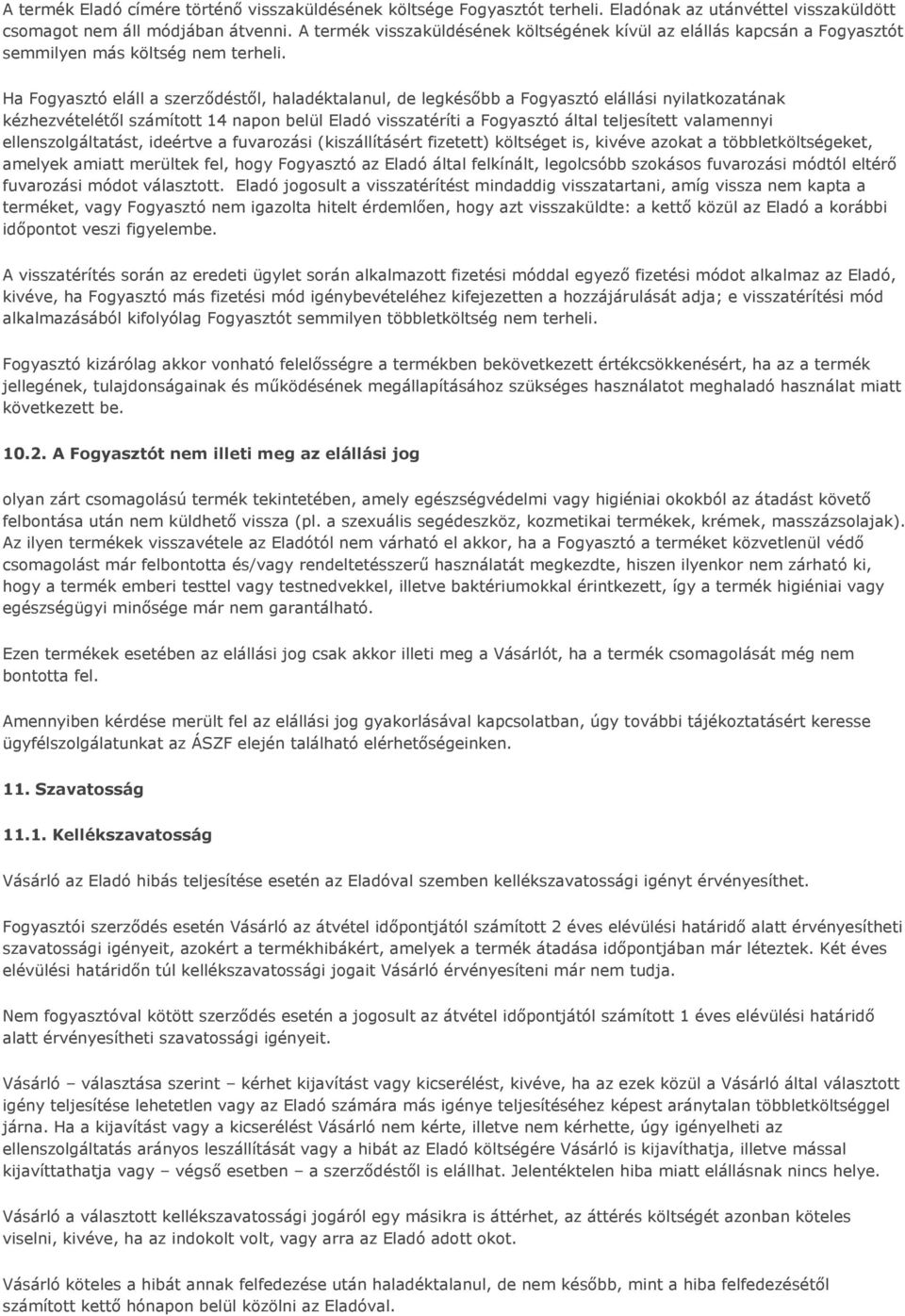Ha Fogyasztó eláll a szerződéstől, haladéktalanul, de legkésőbb a Fogyasztó elállási nyilatkozatának kézhezvételétől számított 14 napon belül Eladó visszatéríti a Fogyasztó által teljesített