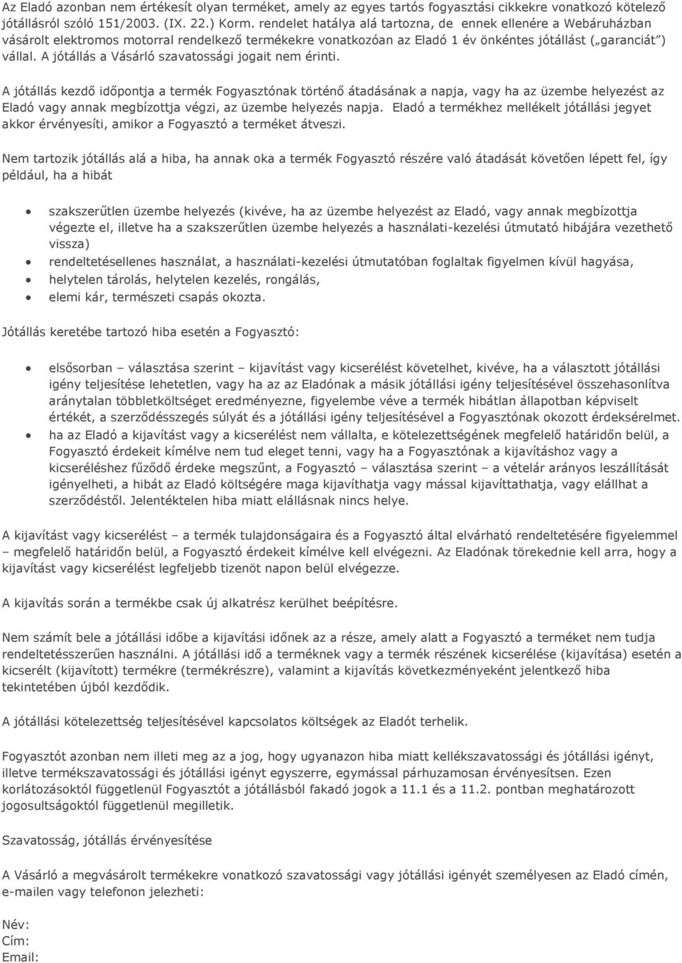 A jótállás a Vásárló szavatossági jogait nem érinti.