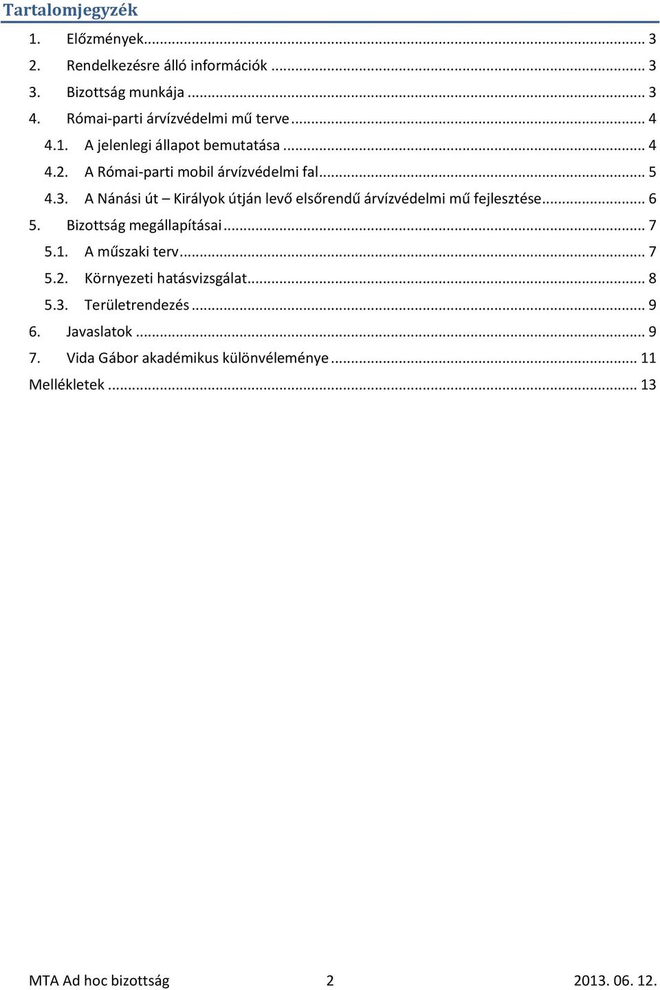 A Nánási út Királyok útján levő elsőrendű árvízvédelmi mű fejlesztése... 6 5. Bizottság megállapításai... 7 5.1. A műszaki terv... 7 5.2.