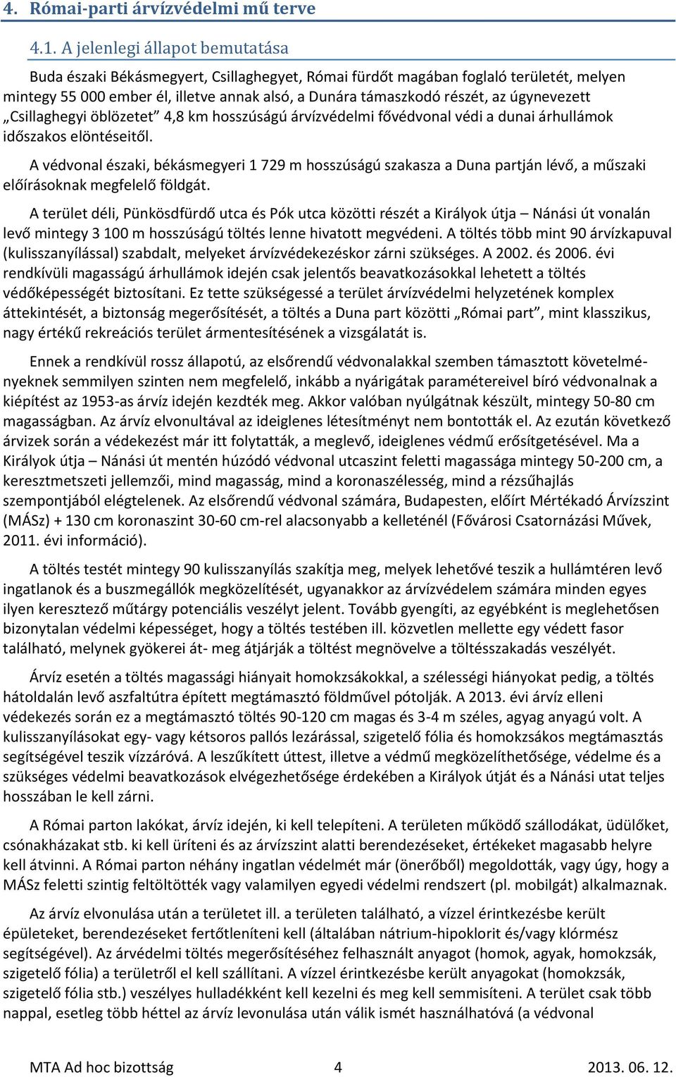 úgynevezett Csillaghegyi öblözetet 4,8 km hosszúságú árvízvédelmi fővédvonal védi a dunai árhullámok időszakos elöntéseitől.