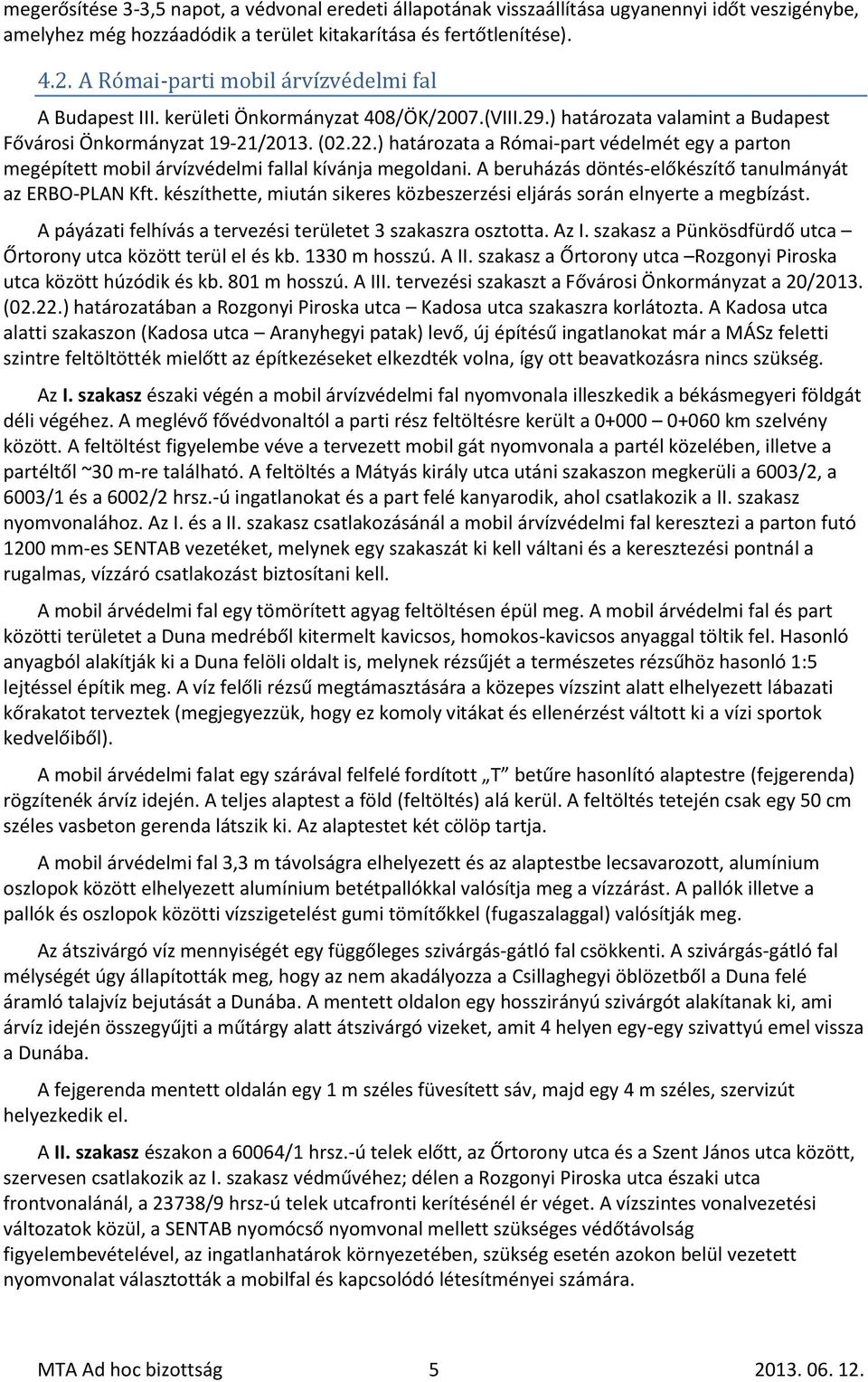 ) határozata a Római-part védelmét egy a parton megépített mobil árvízvédelmi fallal kívánja megoldani. A beruházás döntés-előkészítő tanulmányát az ERBO-PLAN Kft.