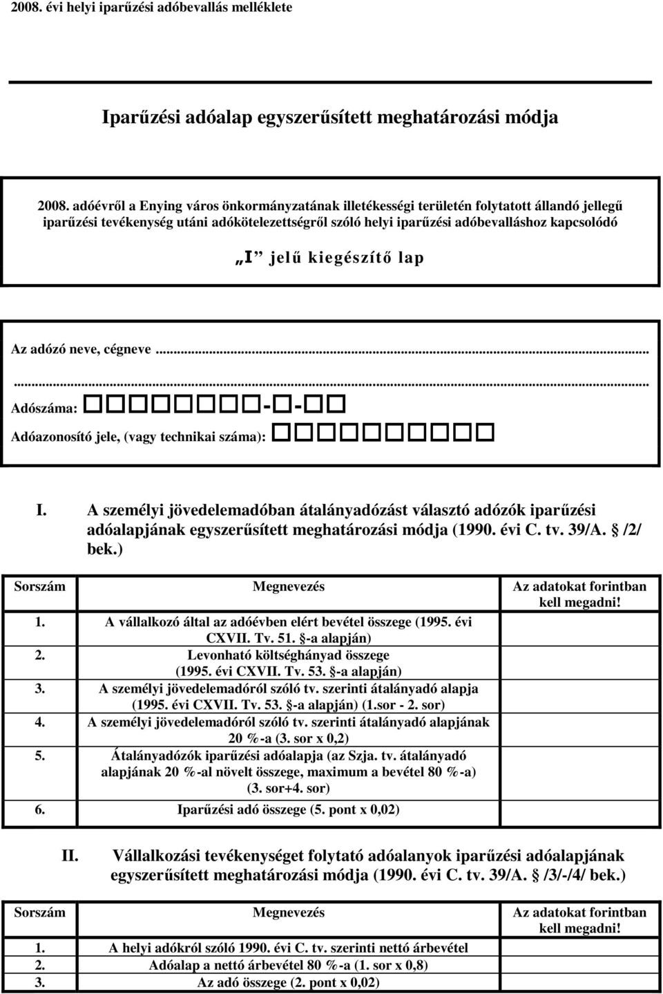 A vállalkozó által az adóévben elért bevétel összege (1995. évi CXVII. Tv. 51. -a alapján) 2. Levonható költséghányad összege (1995. évi CXVII. Tv. 53. -a alapján) 3.