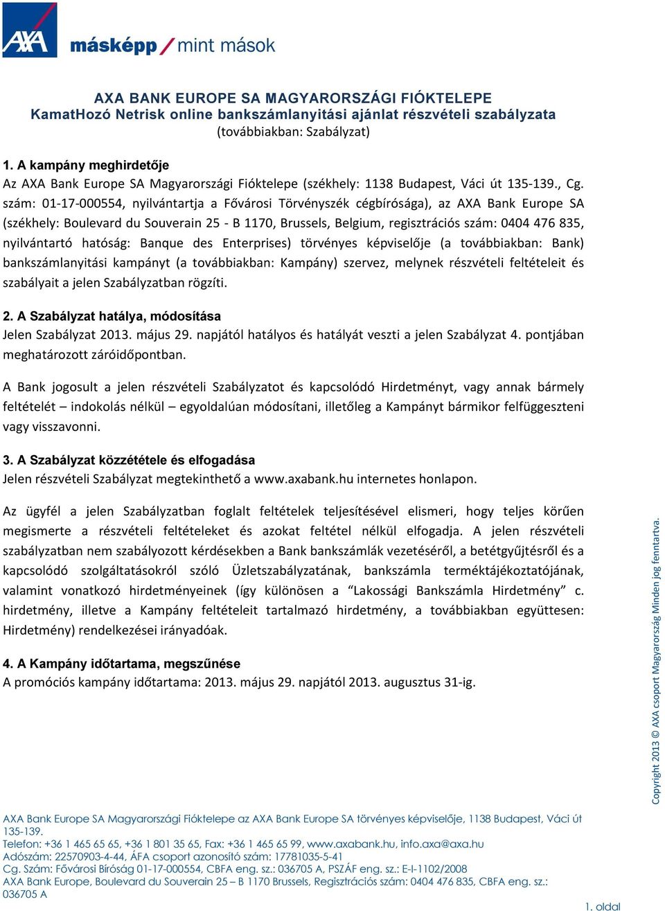 szám: 01-17-000554, nyilvántartja a Fővárosi Törvényszék cégbírósága), az AXA Bank Europe SA (székhely: Boulevard du Souverain 25 - B 1170, Brussels, Belgium, regisztrációs szám: 0404 476 835,