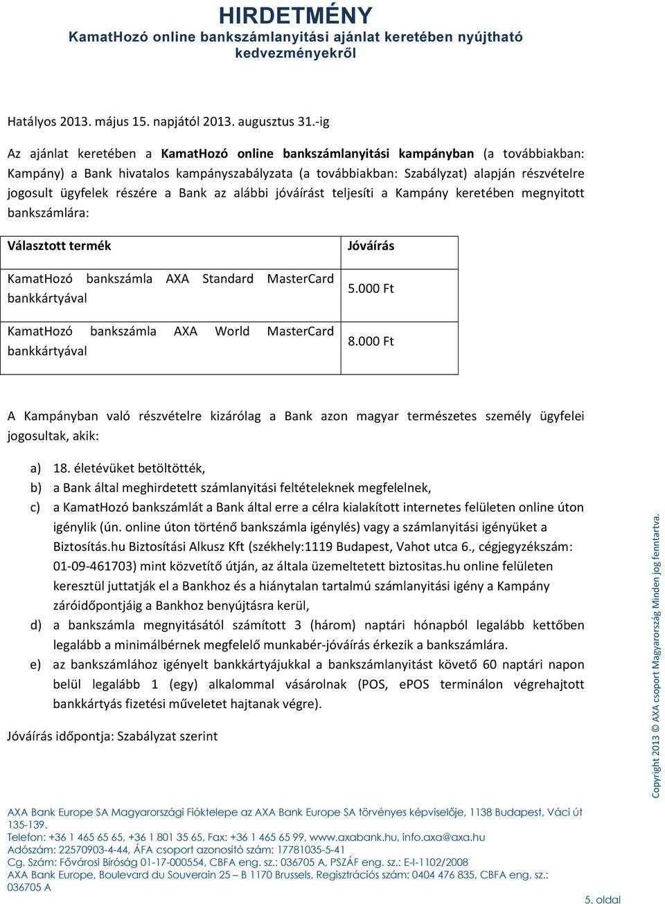 ügyfelek részére a Bank az alábbi jóváírást teljesíti a Kampány keretében megnyitott bankszámlára: Választott termék KamatHozó bankszámla AXA Standard MasterCard KamatHozó bankszámla AXA World