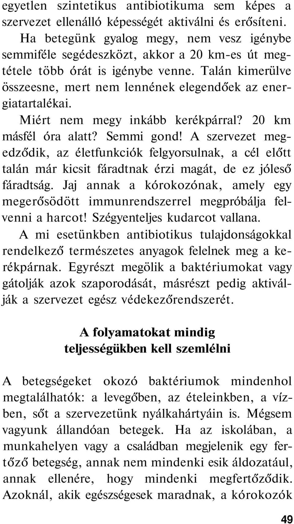 Talán kimerülve összeesne, mert nem lennének elegendőek az energiatartalékai. Miért nem megy inkább kerékpárral? 20 km másfél óra alatt? Semmi gond!