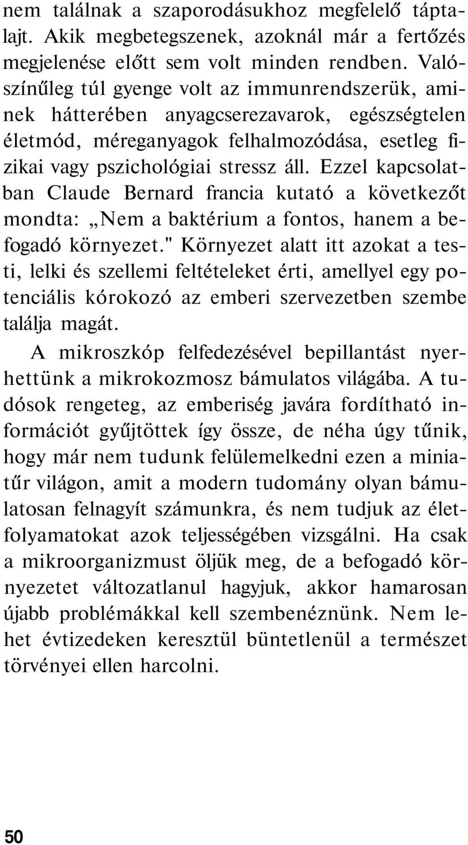 Ezzel kapcsolatban Claude Bernard francia kutató a következőt mondta: Nem a baktérium a fontos, hanem a befogadó környezet.