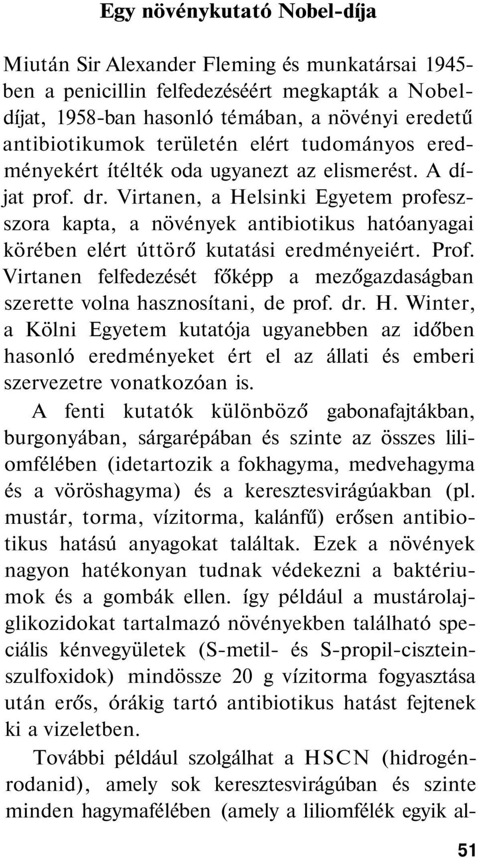 Virtanen, a Helsinki Egyetem profeszszora kapta, a növények antibiotikus hatóanyagai körében elért úttörő kutatási eredményeiért. Prof.