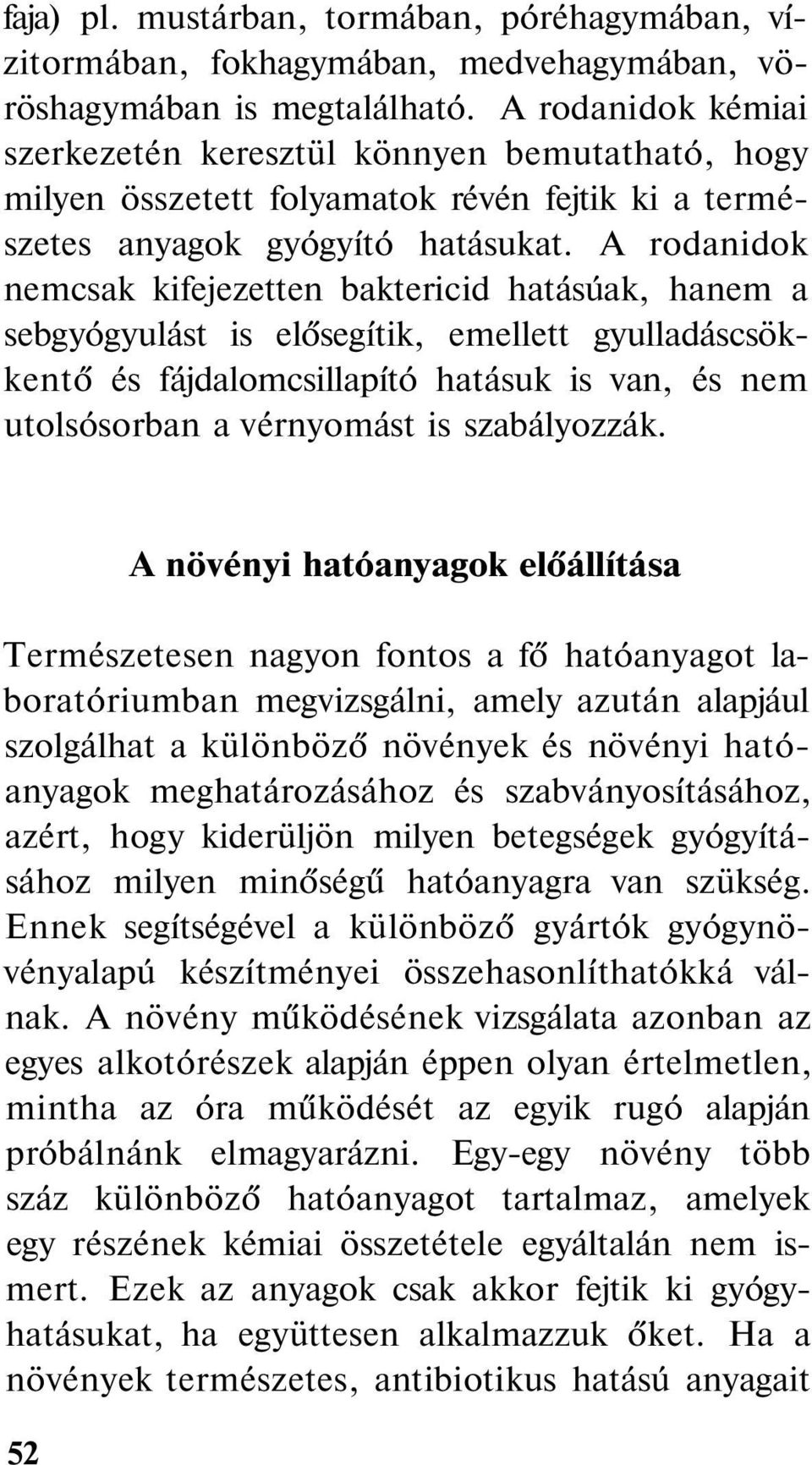 A rodanidok nemcsak kifejezetten baktericid hatásúak, hanem a sebgyógyulást is elősegítik, emellett gyulladáscsökkentő és fájdalomcsillapító hatásuk is van, és nem utolsósorban a vérnyomást is