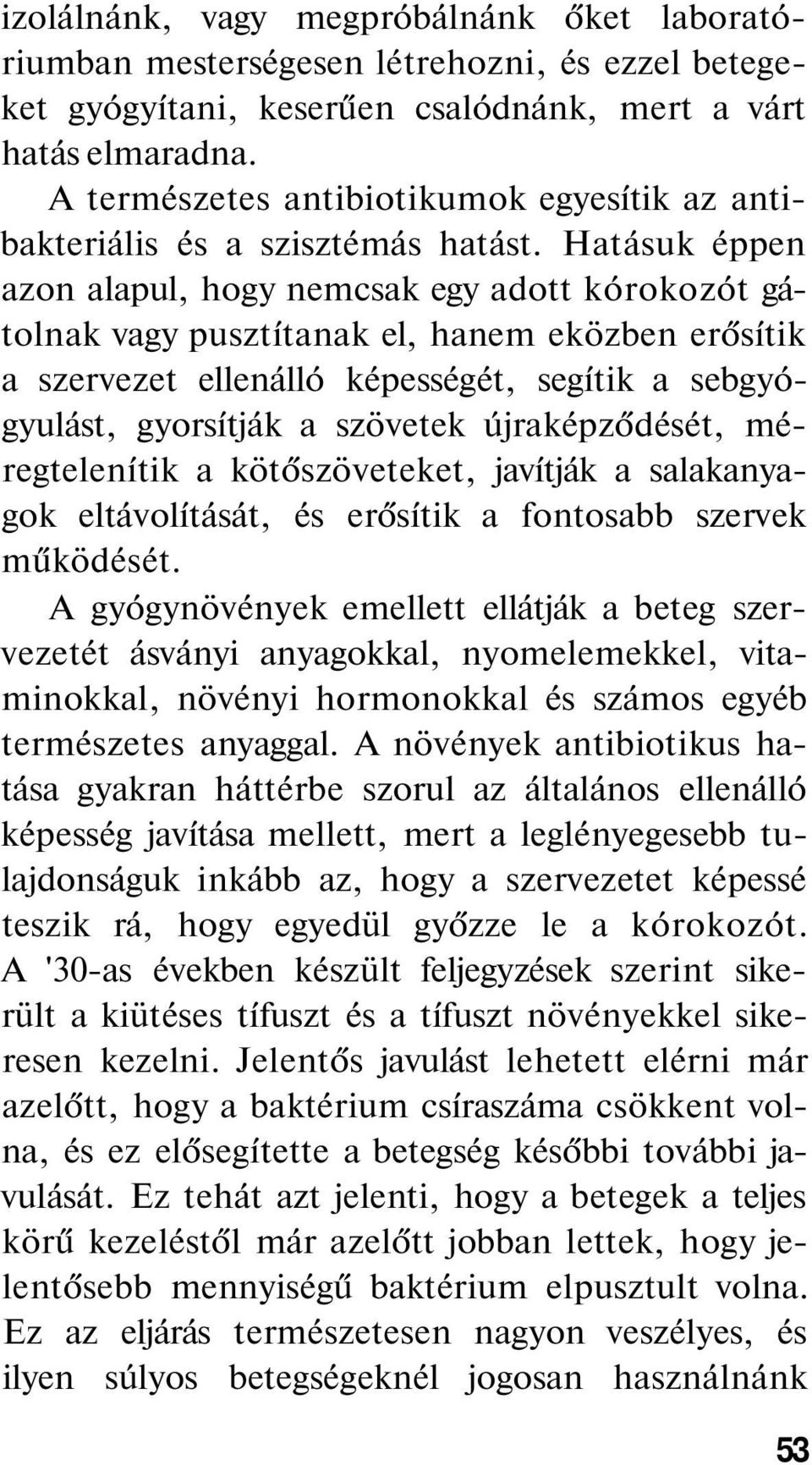 Hatásuk éppen azon alapul, hogy nemcsak egy adott kórokozót gátolnak vagy pusztítanak el, hanem eközben erősítik a szervezet ellenálló képességét, segítik a sebgyógyulást, gyorsítják a szövetek