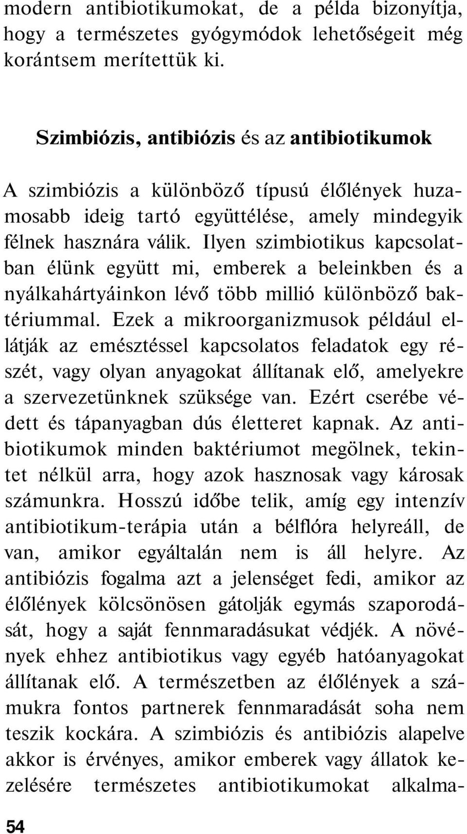 Ilyen szimbiotikus kapcsolatban élünk együtt mi, emberek a beleinkben és a nyálkahártyáinkon lévő több millió különböző baktériummal.