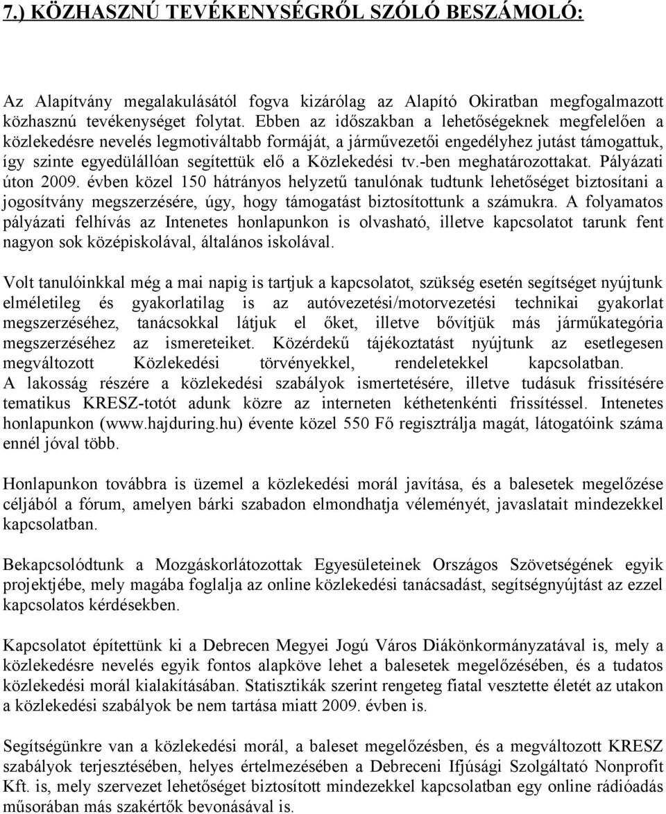 -ben meghatározottakat. Pályázati úton 2009. évben közel 150 hátrányos helyzetű tanulónak tudtunk lehetőséget biztosítani a jogosítvány megszerzésére, úgy, hogy támogatást biztosítottunk a számukra.