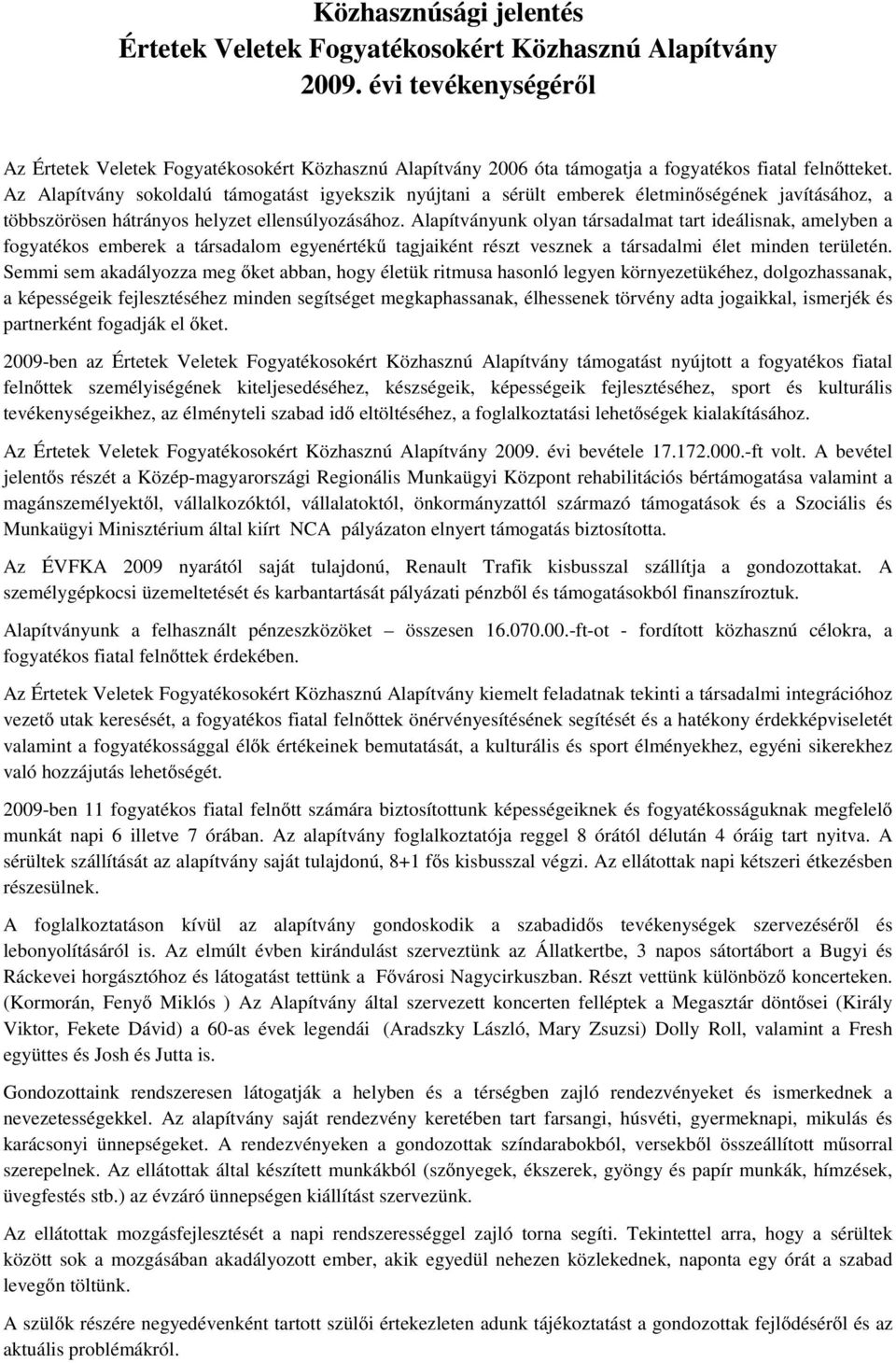 Az Alapítvány sokoldalú támogatást igyekszik nyújtani a sérült emberek életminőségének javításához, a többszörösen hátrányos helyzet ellensúlyozásához.