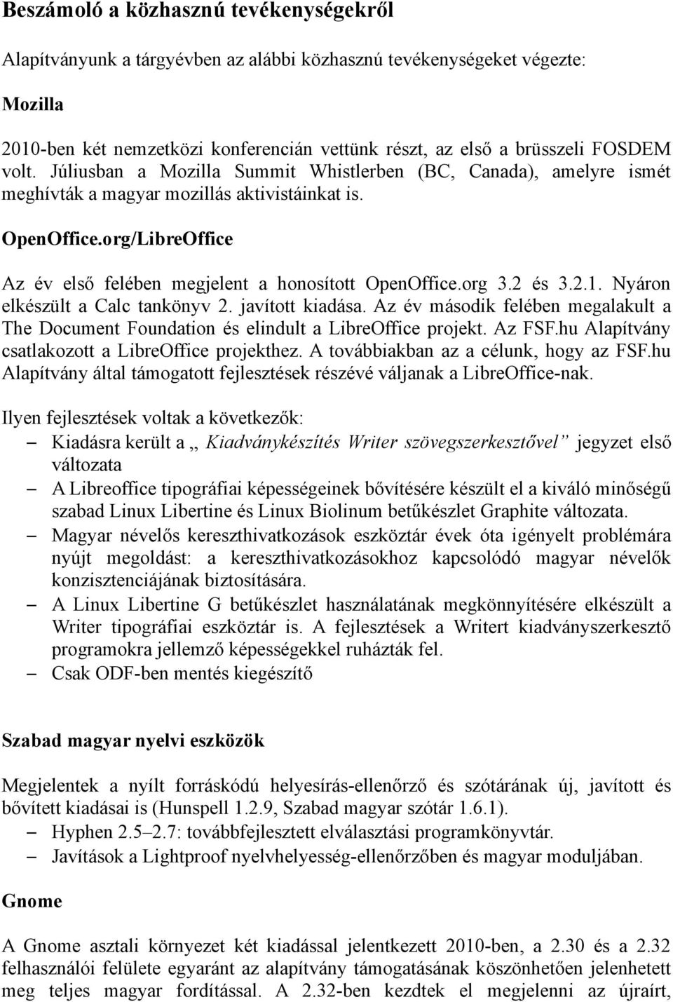 org 3.2 és 3.2.1. Nyáron elkészült a Calc tankönyv 2. javított kiadása. Az év második felében megalakult a The Document Foundation és elindult a LibreOffice projekt. Az FSF.