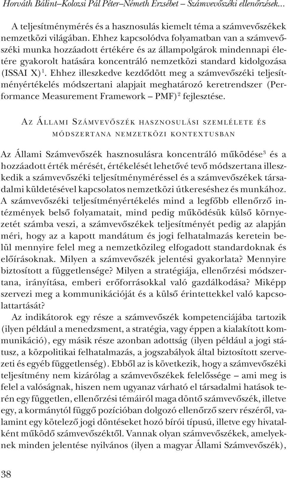 Ehhez illeszkedve kezdõdött meg a számvevõszéki teljesítményértékelés módszertani alapjait meghatározó keretrendszer (Performance Measurement Framework PMF) 2 fejlesztése.