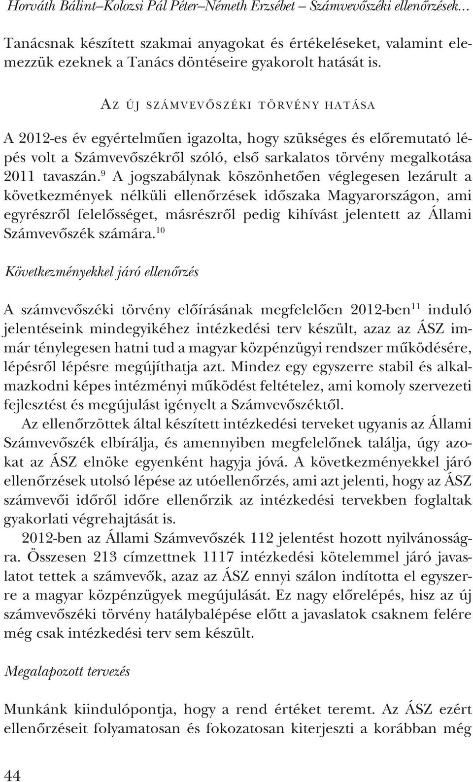 A z új számvevõszéki törvény hatása A 2012-es év egyértelmûen igazolta, hogy szükséges és elõremutató lépés volt a Számvevõszékrõl szóló, elsõ sarkalatos törvény megalkotása 2011 tavaszán.