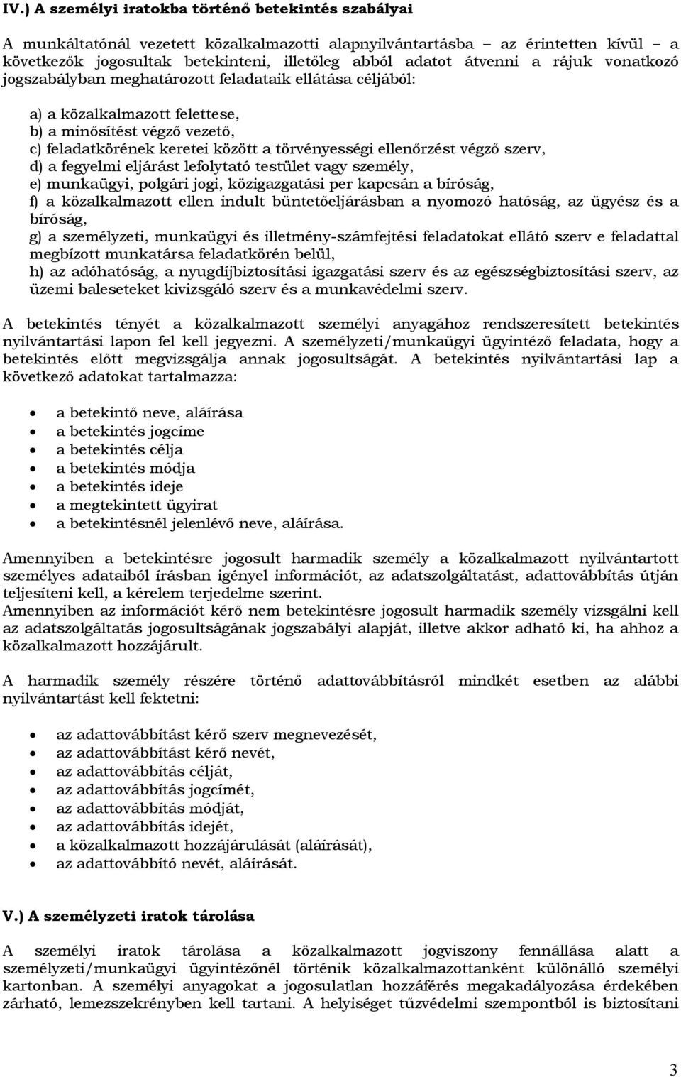 ellenőrzést végző szerv, d) a fegyelmi eljárást lefolytató testület vagy személy, e) munkaügyi, polgári jogi, közigazgatási per kapcsán a bíróság, f) a közalkalmazott ellen indult büntetőeljárásban a