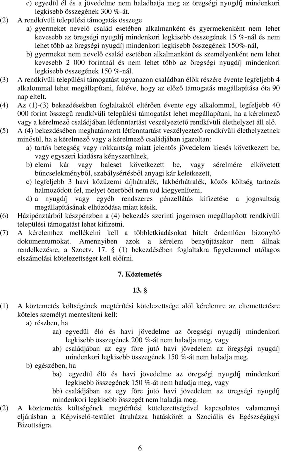 lehet több az öregségi nyugdíj mindenkori legkisebb összegének 150%-nál, b) gyermeket nem nevelő család esetében alkalmanként és személyenként nem lehet kevesebb 2 000 forintnál és nem lehet több az
